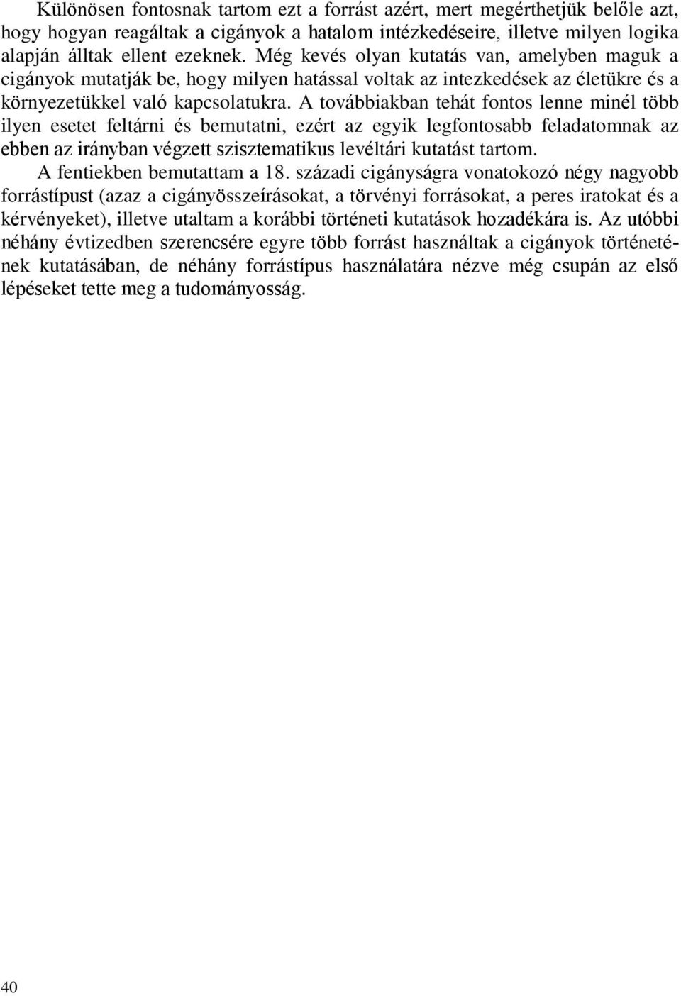 A továbbiakban tehát fontos lenne minél több ilyen esetet feltárni és bemutatni, ezért az egyik legfontosabb feladatomnak az ebben az irányban végzett szisztematikus levéltári kutatást tartom.