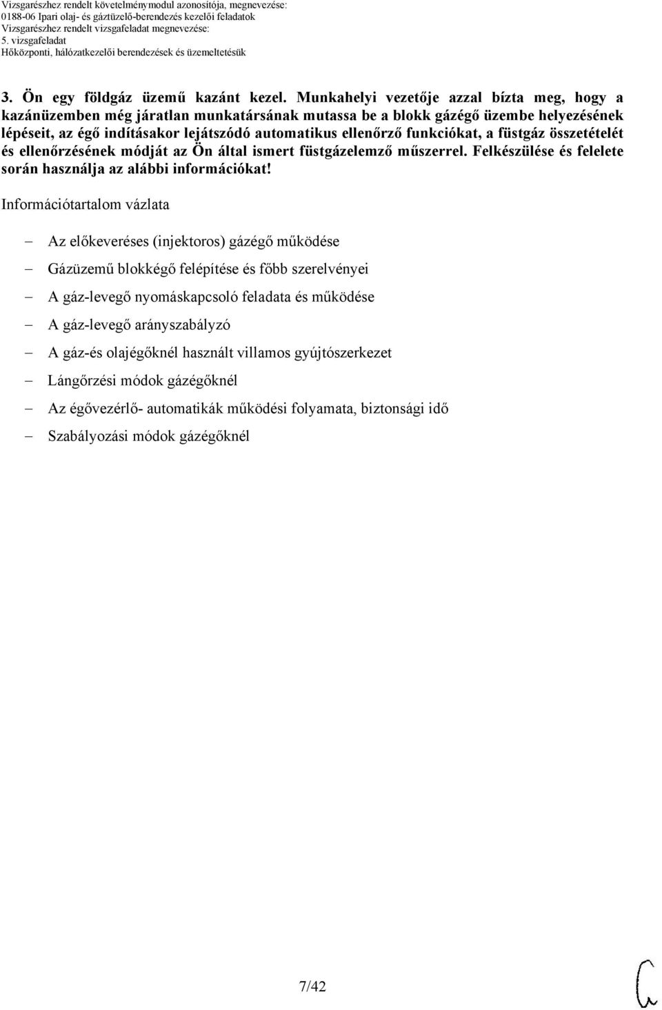 funkciókat, a füstgáz összetételét és ellenőrzésének módját az Ön által ismert füstgázelemző műszerrel. Felkészülése és felelete során használja az alábbi információkat!