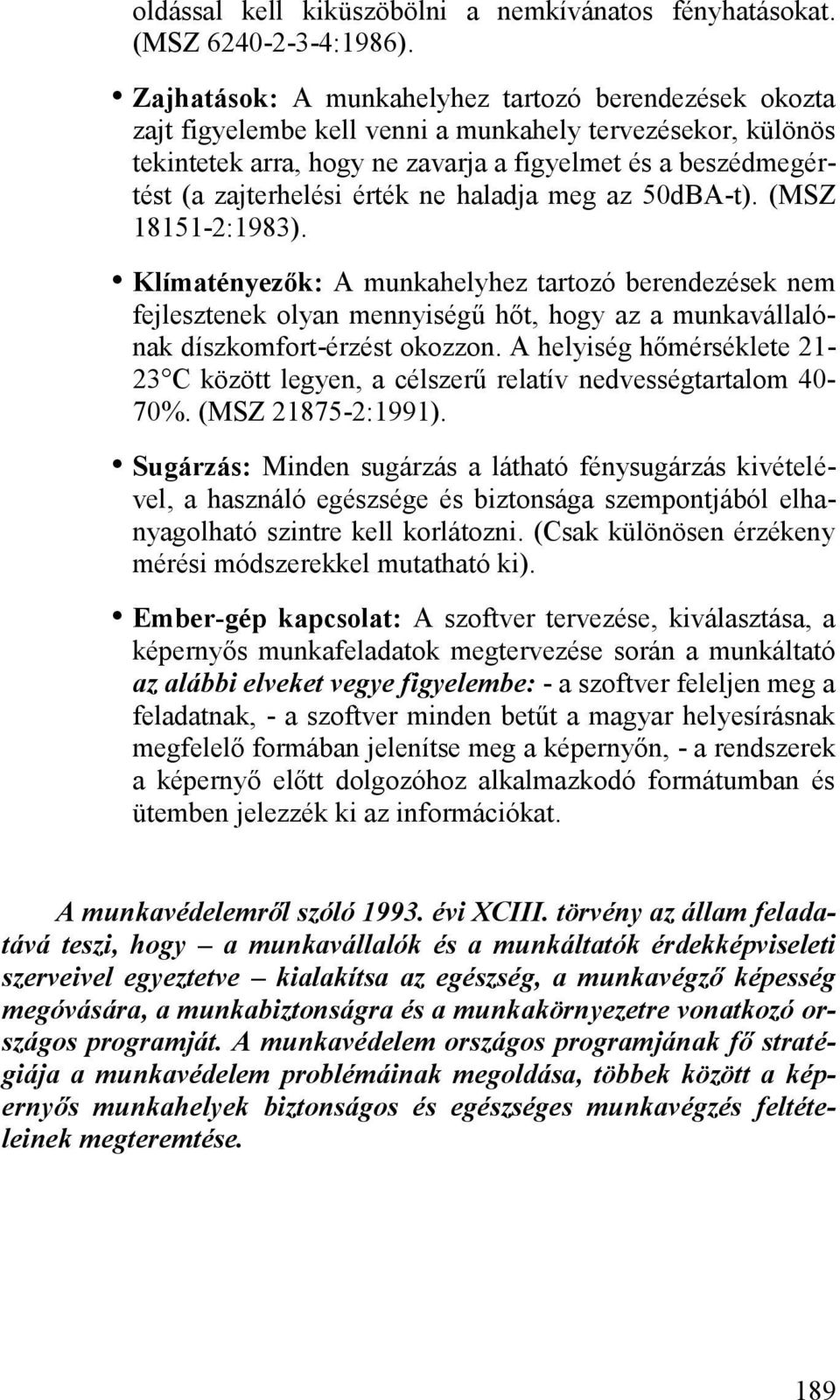 érték ne haladja meg az 50dBA-t). (MSZ 18151-2:1983). Klímatényezők: A munkahelyhez tartozó berendezések nem fejlesztenek olyan mennyiségű hőt, hogy az a munkavállalónak díszkomfort-érzést okozzon.