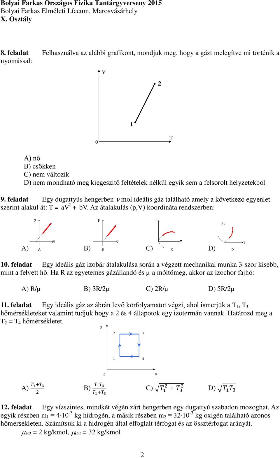 Az átalakulás (p,v) koordináta rendszerben: A) B) C) D) 10. feladat Egy ideális gáz izobár átalakulása során a végzett mechanikai munka 3-szor kisebb, mint a felvett hő.