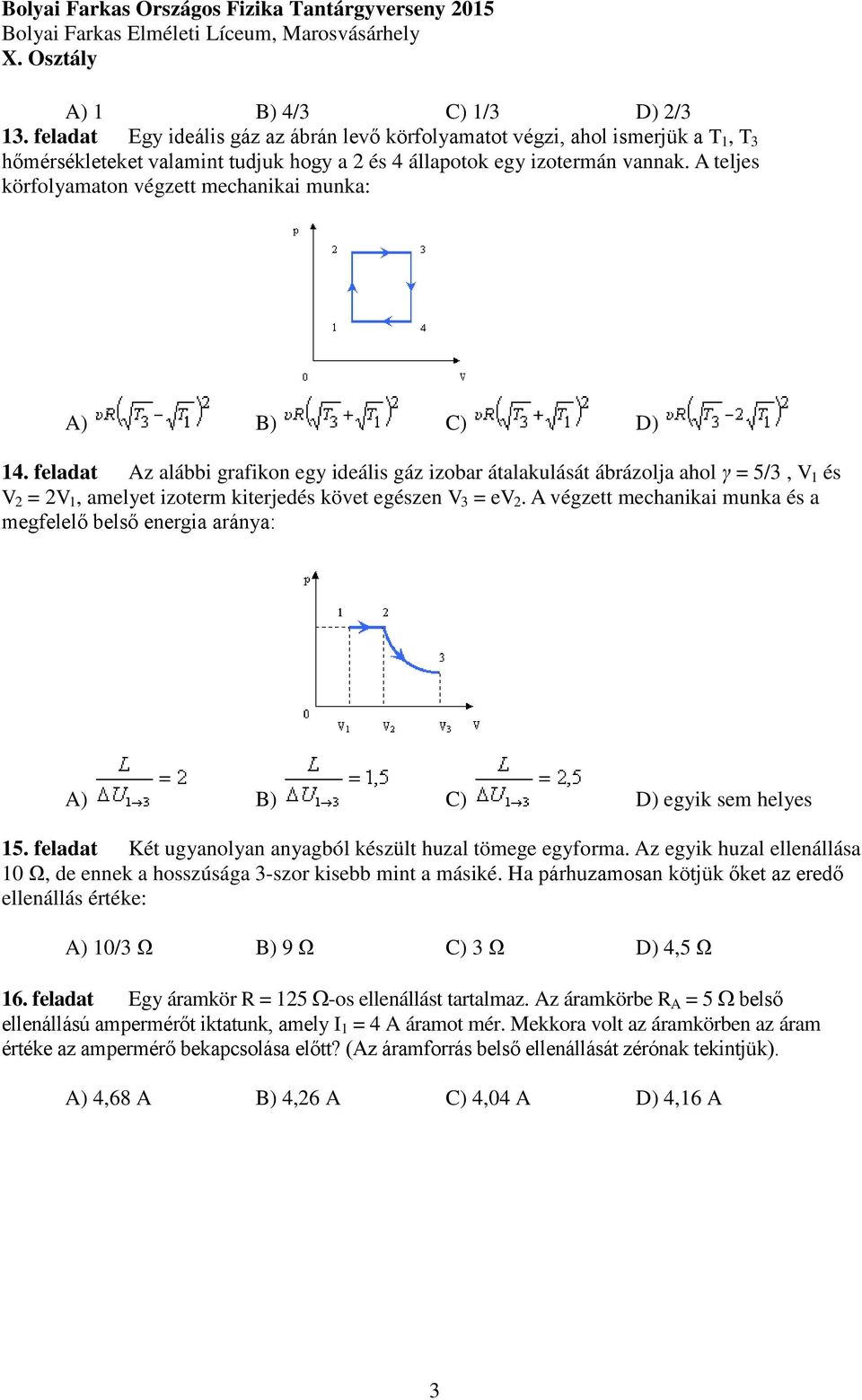 feladat Az alábbi grafikon egy ideális gáz izobar átalakulását ábrázolja ahol γ = 5/3, V 1 és V 2 = 2V 1, amelyet izoterm kiterjedés követ egészen V 3 = ev 2.