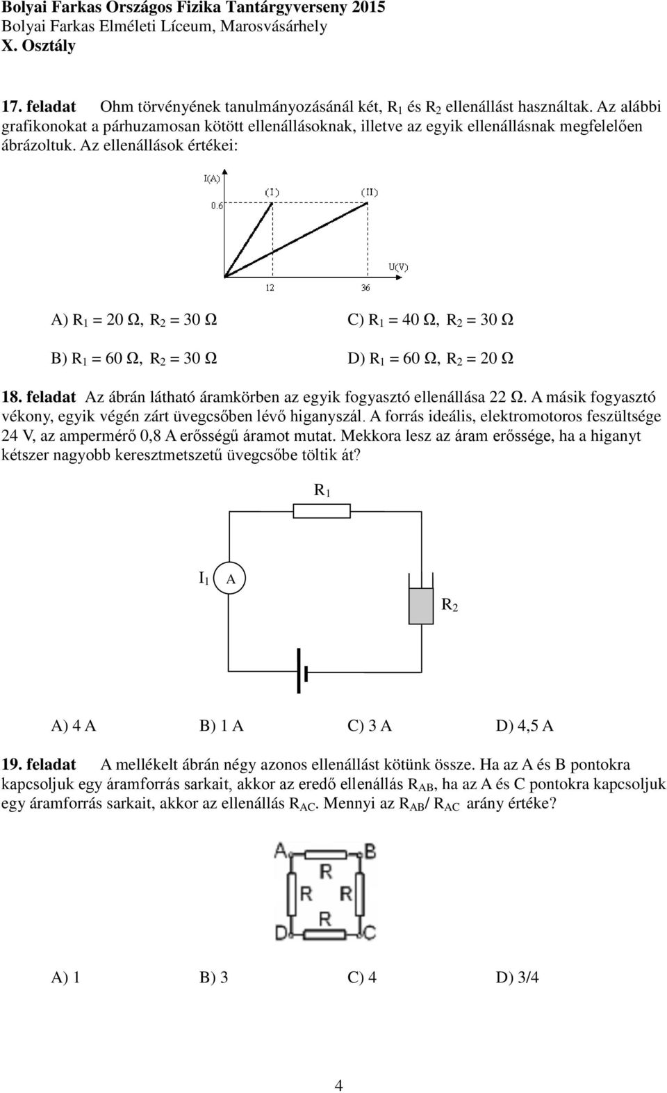 Az ellenállások értékei: A) R 1 = 20 Ω, R 2 = 30 Ω C) R 1 = 40 Ω, R 2 = 30 Ω B) R 1 = 60 Ω, R 2 = 30 Ω D) R 1 = 60 Ω, R 2 = 20 Ω 18.