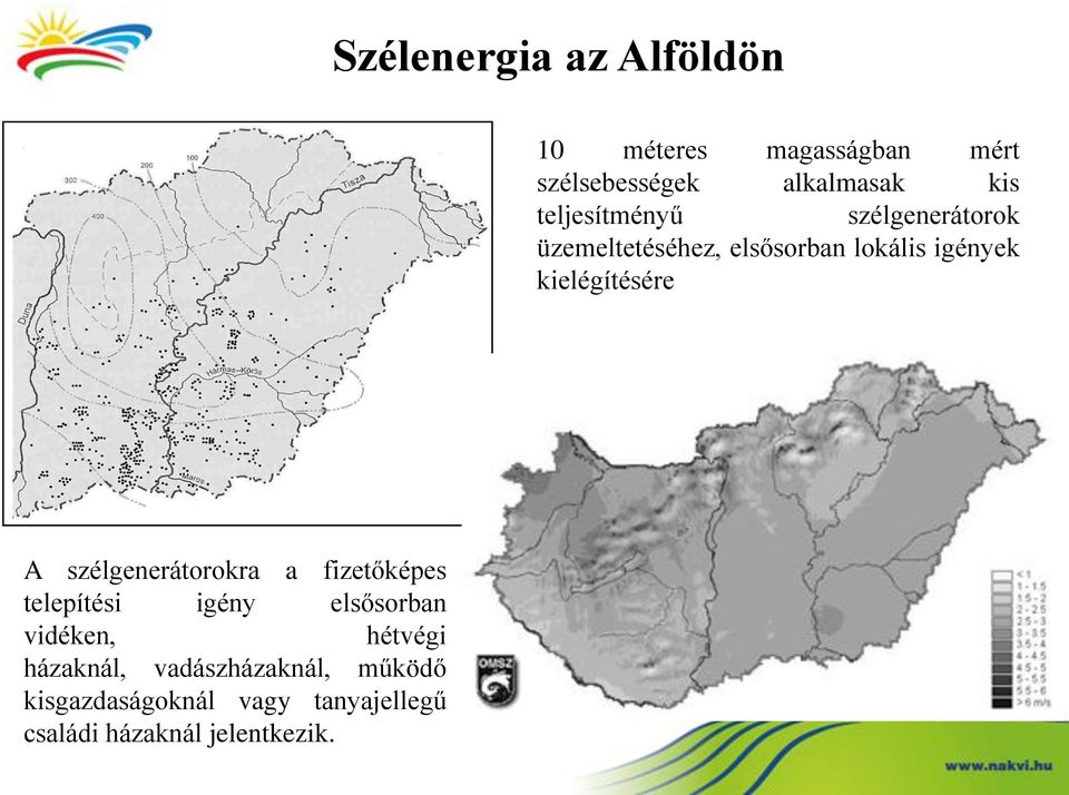 kielégítésére A szélgenerátorokra a fizetőképes telepítési igény elsősorban vidéken,