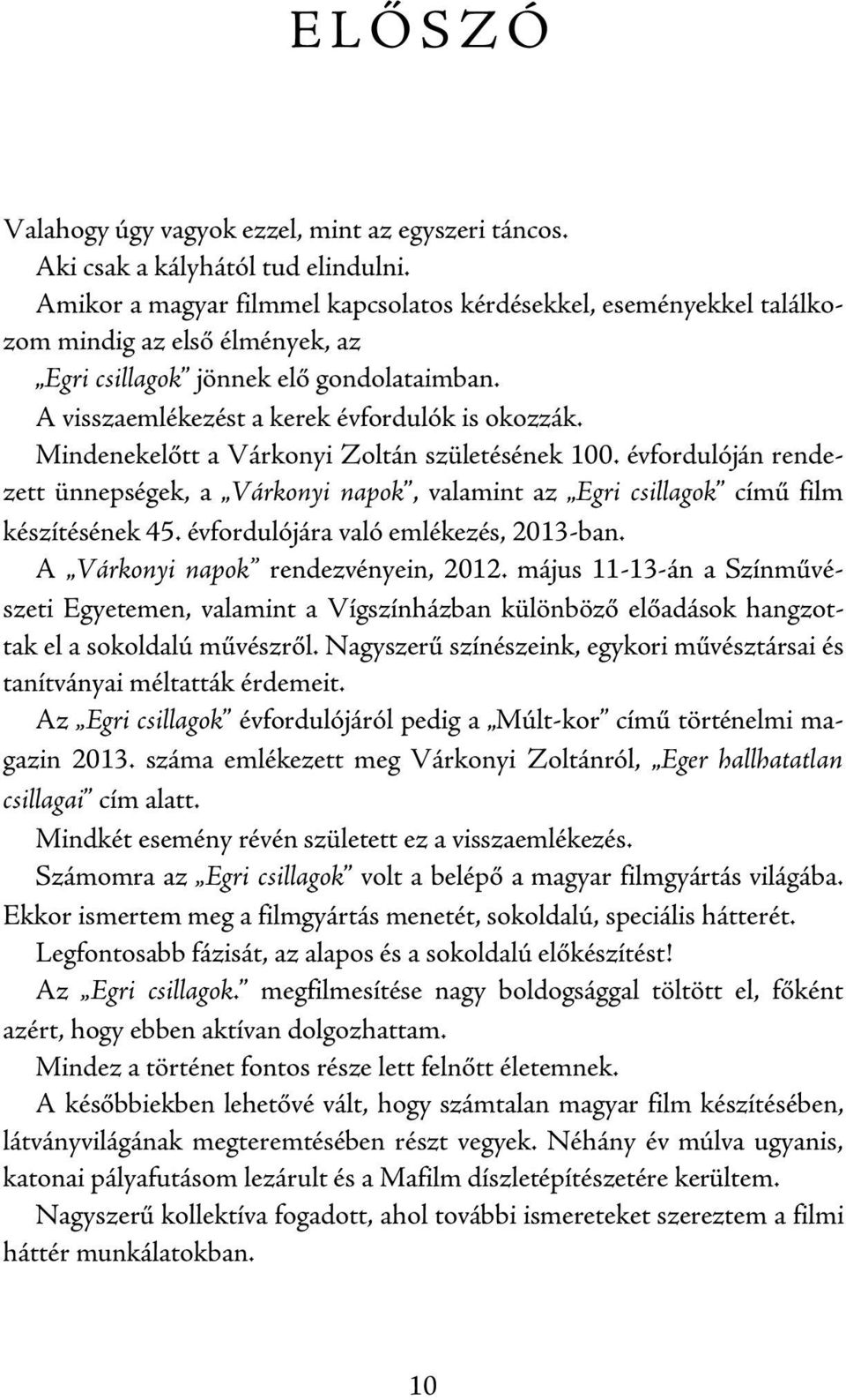 Mindenekelőtt a Várkonyi Zoltán születésének 100. évfordulóján rendezett ünnepségek, a Várkonyi napok, valamint az Egri csillagok című film készítésének 45. évfordulójára való emlékezés, 2013-ban.