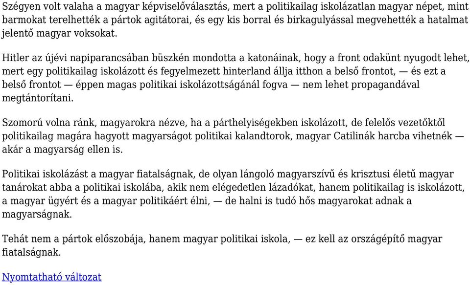 Hitler az újévi napiparancsában büszkén mondotta a katonáinak, hogy a front odakünt nyugodt lehet, mert egy politikailag iskolázott és fegyelmezett hinterland állja itthon a belső frontot, és ezt a