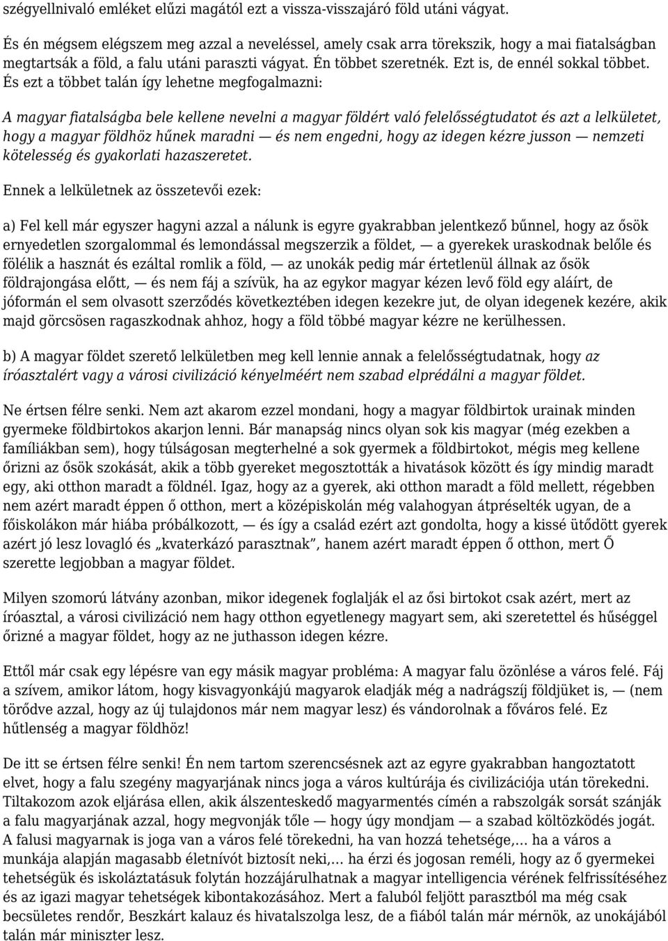 És ezt a többet talán így lehetne megfogalmazni: A magyar fiatalságba bele kellene nevelni a magyar földért való felelősségtudatot és azt a lelkületet, hogy a magyar földhöz hűnek maradni és nem