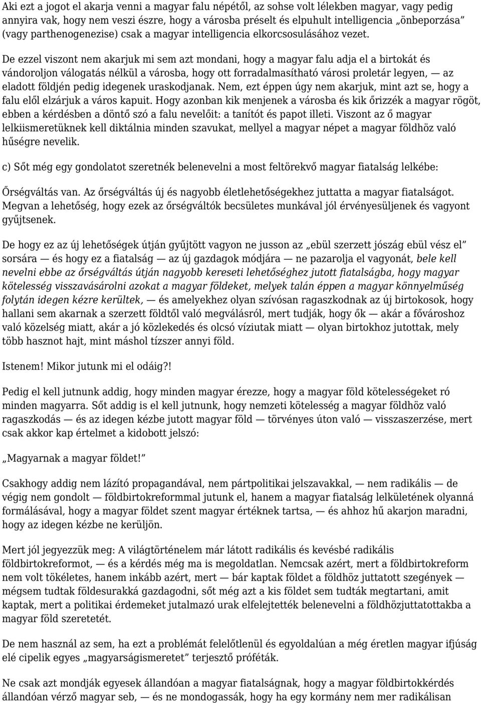 De ezzel viszont nem akarjuk mi sem azt mondani, hogy a magyar falu adja el a birtokát és vándoroljon válogatás nélkül a városba, hogy ott forradalmasítható városi proletár legyen, az eladott földjén