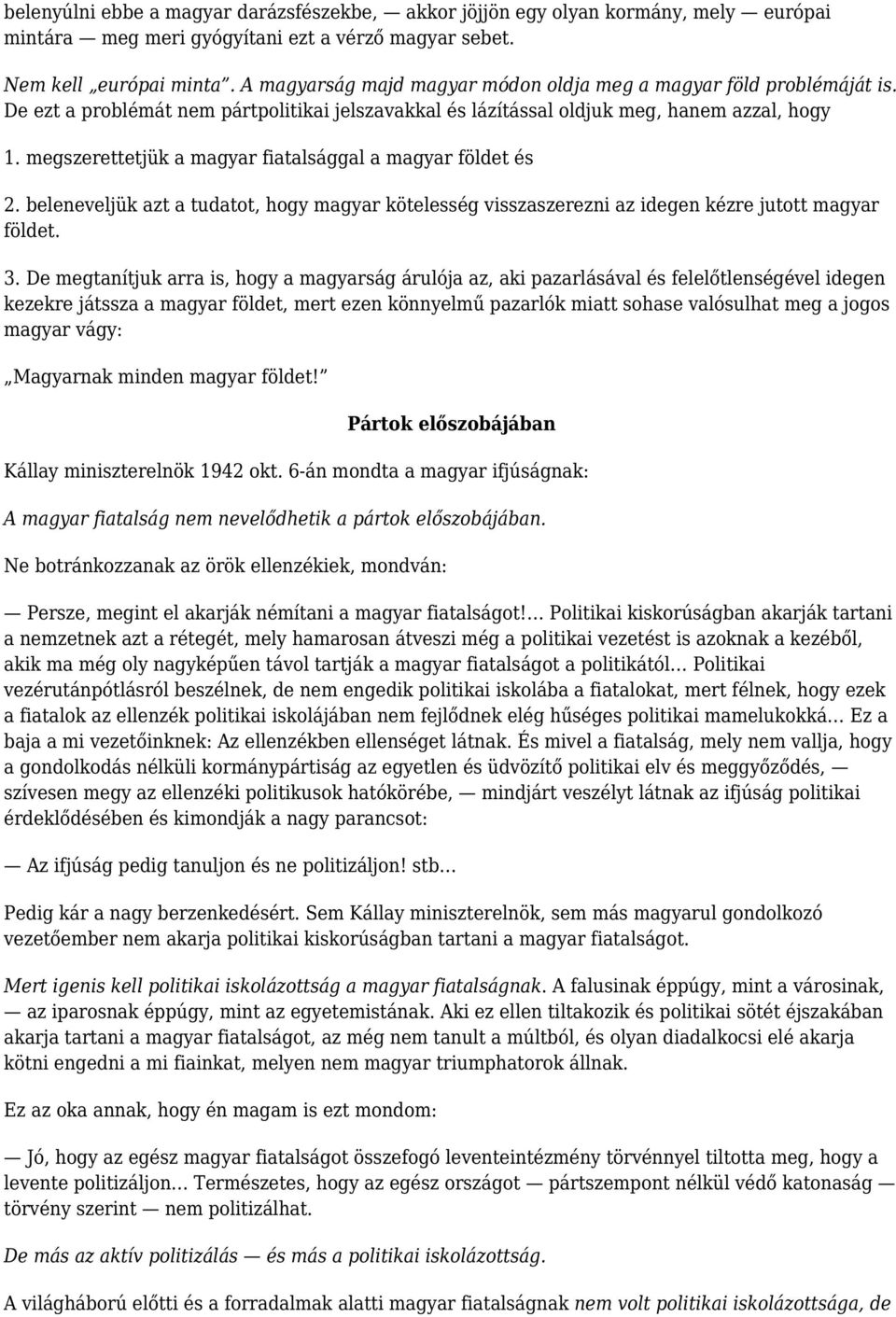 megszerettetjük a magyar fiatalsággal a magyar földet és 2. beleneveljük azt a tudatot, hogy magyar kötelesség visszaszerezni az idegen kézre jutott magyar földet. 3.