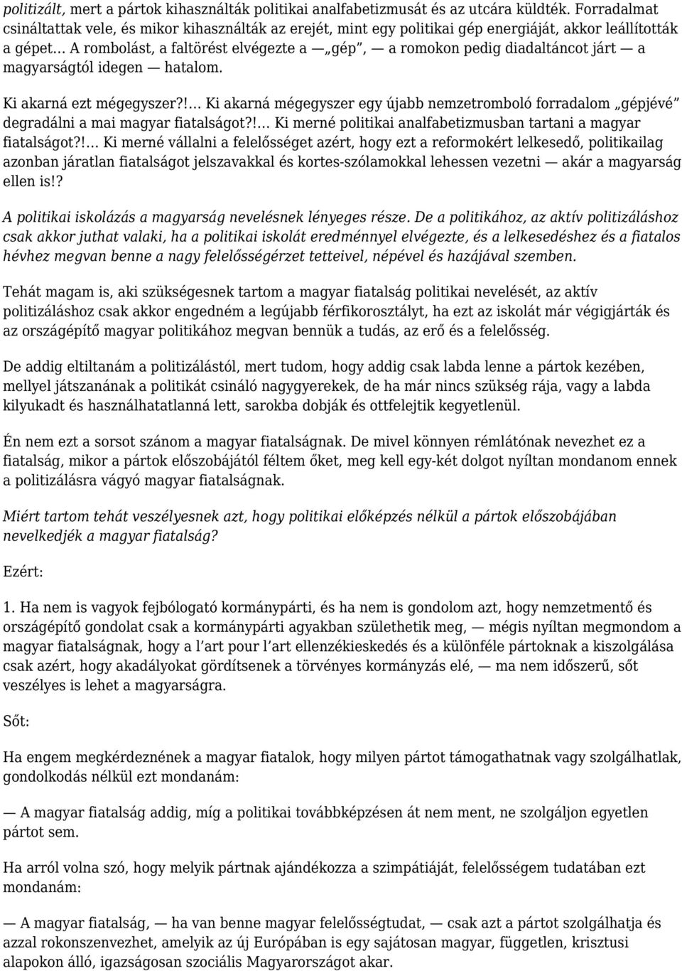 járt a magyarságtól idegen hatalom. Ki akarná ezt mégegyszer?! Ki akarná mégegyszer egy újabb nemzetromboló forradalom gépjévé degradálni a mai magyar fiatalságot?