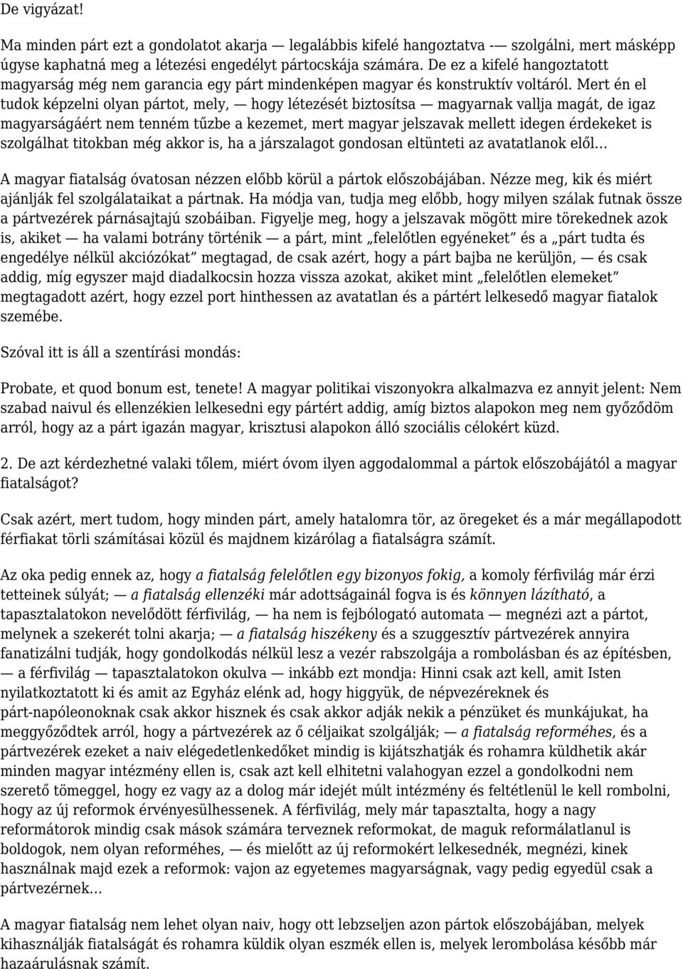 Mert én el tudok képzelni olyan pártot, mely, hogy létezését biztosítsa magyarnak vallja magát, de igaz magyarságáért nem tenném tűzbe a kezemet, mert magyar jelszavak mellett idegen érdekeket is