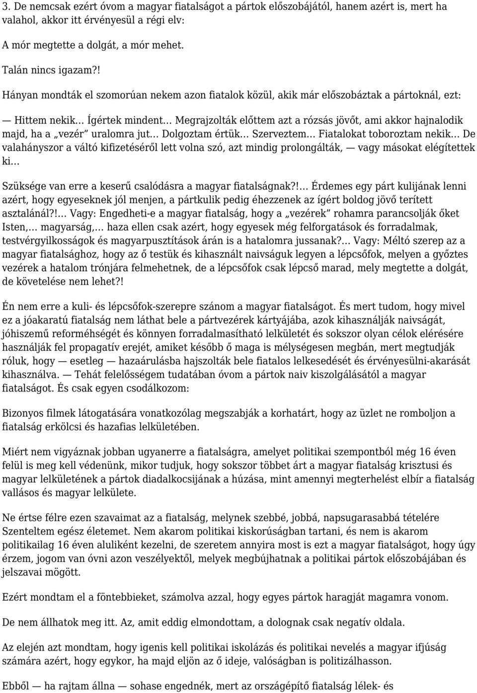 vezér uralomra jut Dolgoztam értük Szerveztem Fiatalokat toboroztam nekik De valahányszor a váltó kifizetéséről lett volna szó, azt mindig prolongálták, vagy másokat elégítettek ki Szüksége van erre