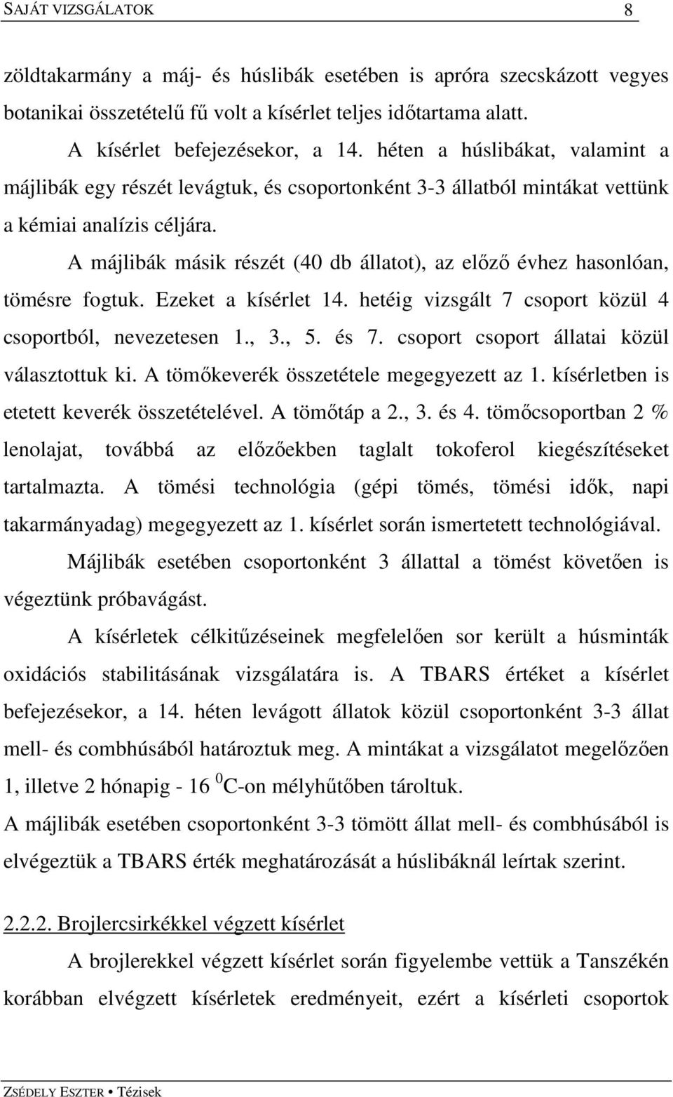 A májlibák másik részét (40 db állatot), az elızı évhez hasonlóan, tömésre fogtuk. Ezeket a kísérlet 14. hetéig vizsgált 7 csoport közül 4 csoportból, nevezetesen 1., 3., 5. és 7.