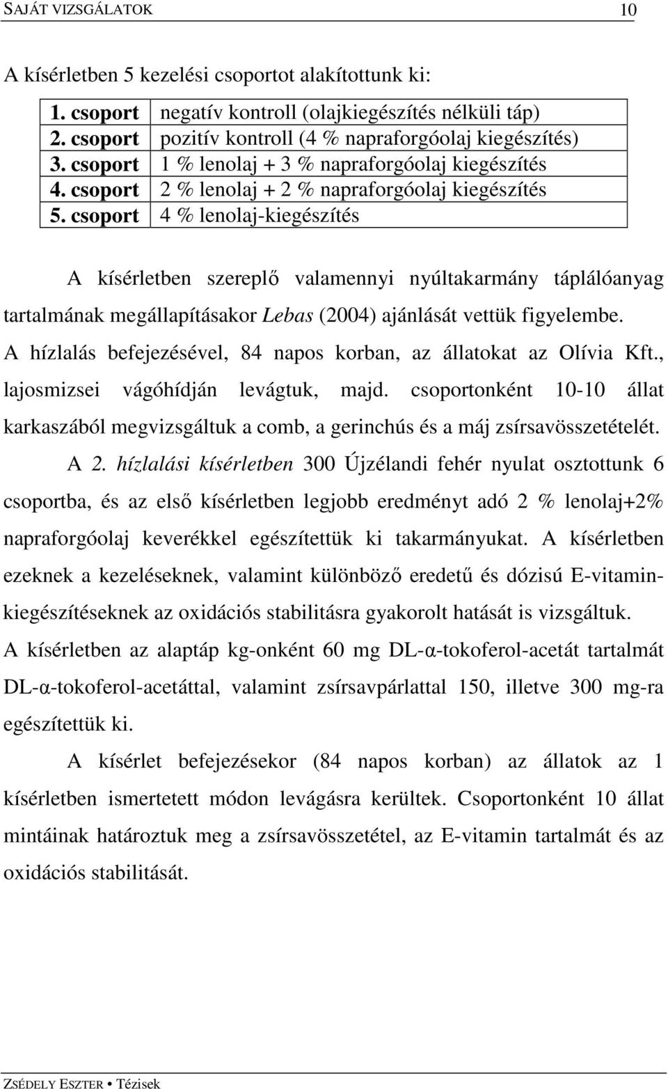 csoport 4 % lenolaj-kiegészítés A kísérletben szereplı valamennyi nyúltakarmány táplálóanyag tartalmának megállapításakor Lebas (2004) ajánlását vettük figyelembe.