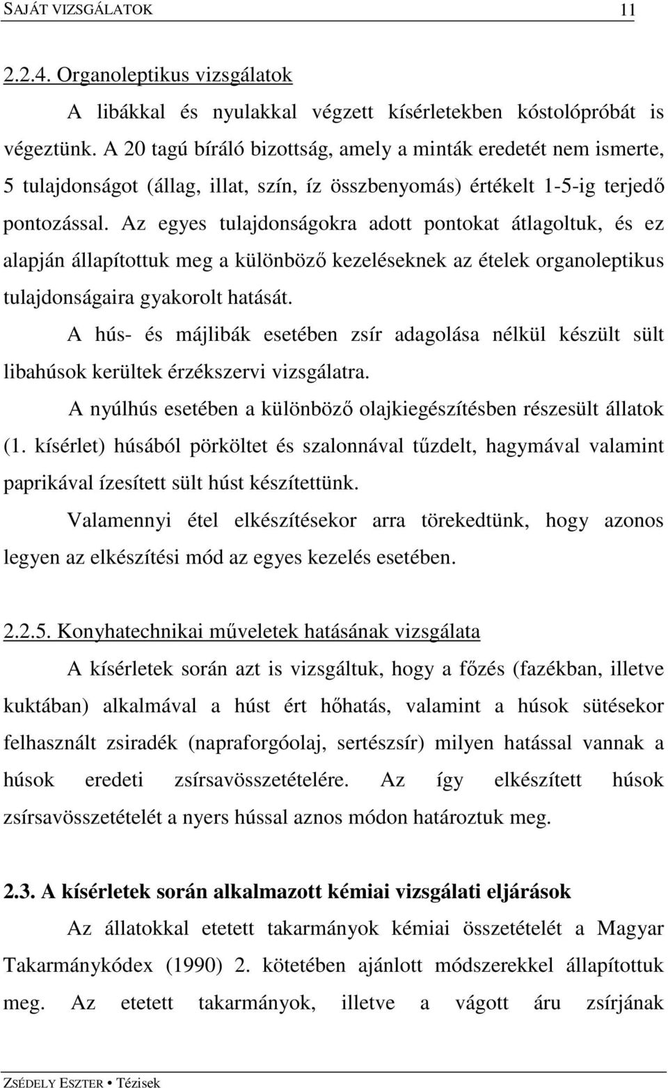 Az egyes tulajdonságokra adott pontokat átlagoltuk, és ez alapján állapítottuk meg a különbözı kezeléseknek az ételek organoleptikus tulajdonságaira gyakorolt hatását.