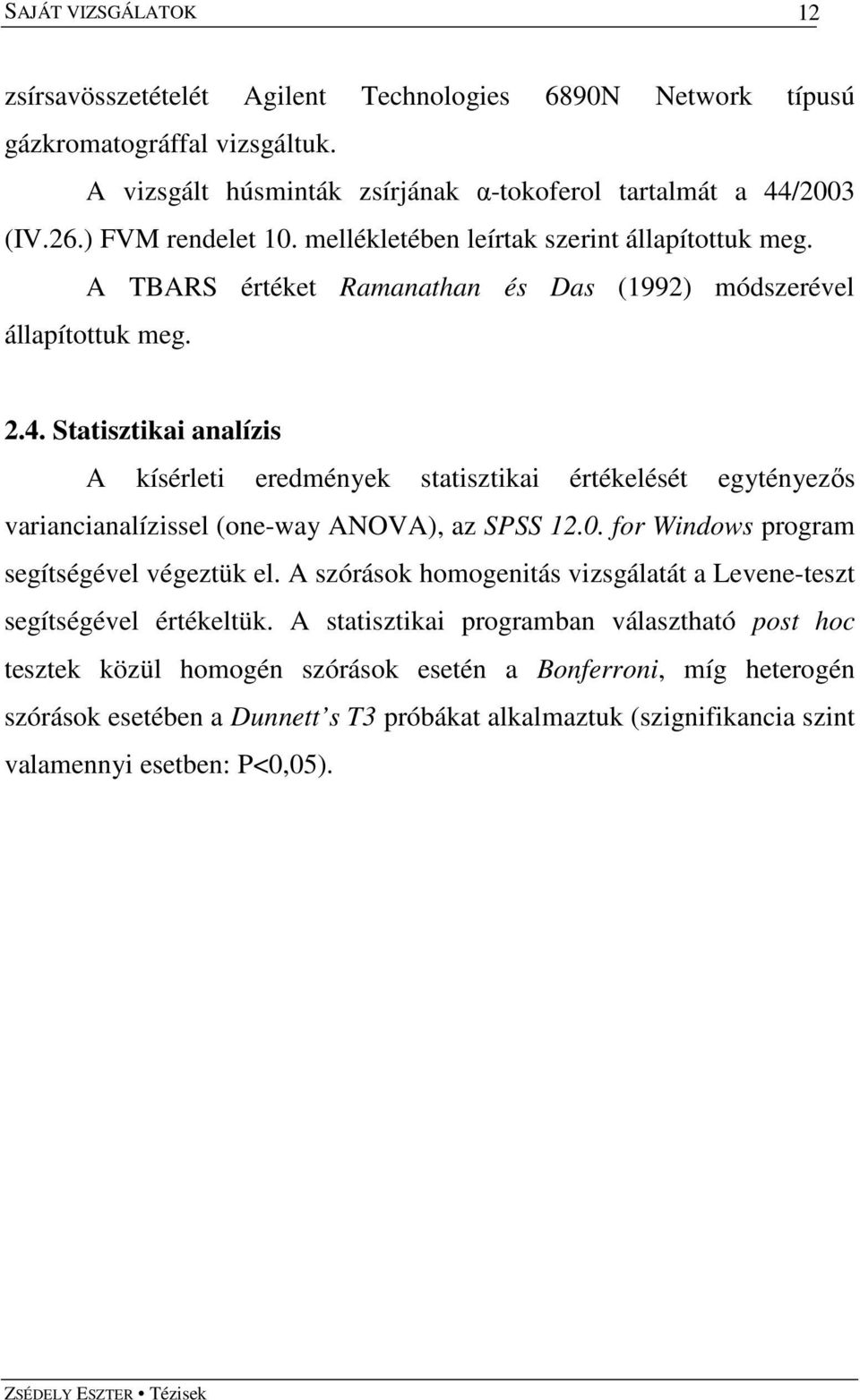 Statisztikai analízis A kísérleti eredmények statisztikai értékelését egytényezıs variancianalízissel (one-way ANOVA), az SPSS 12.0. for Windows program segítségével végeztük el.