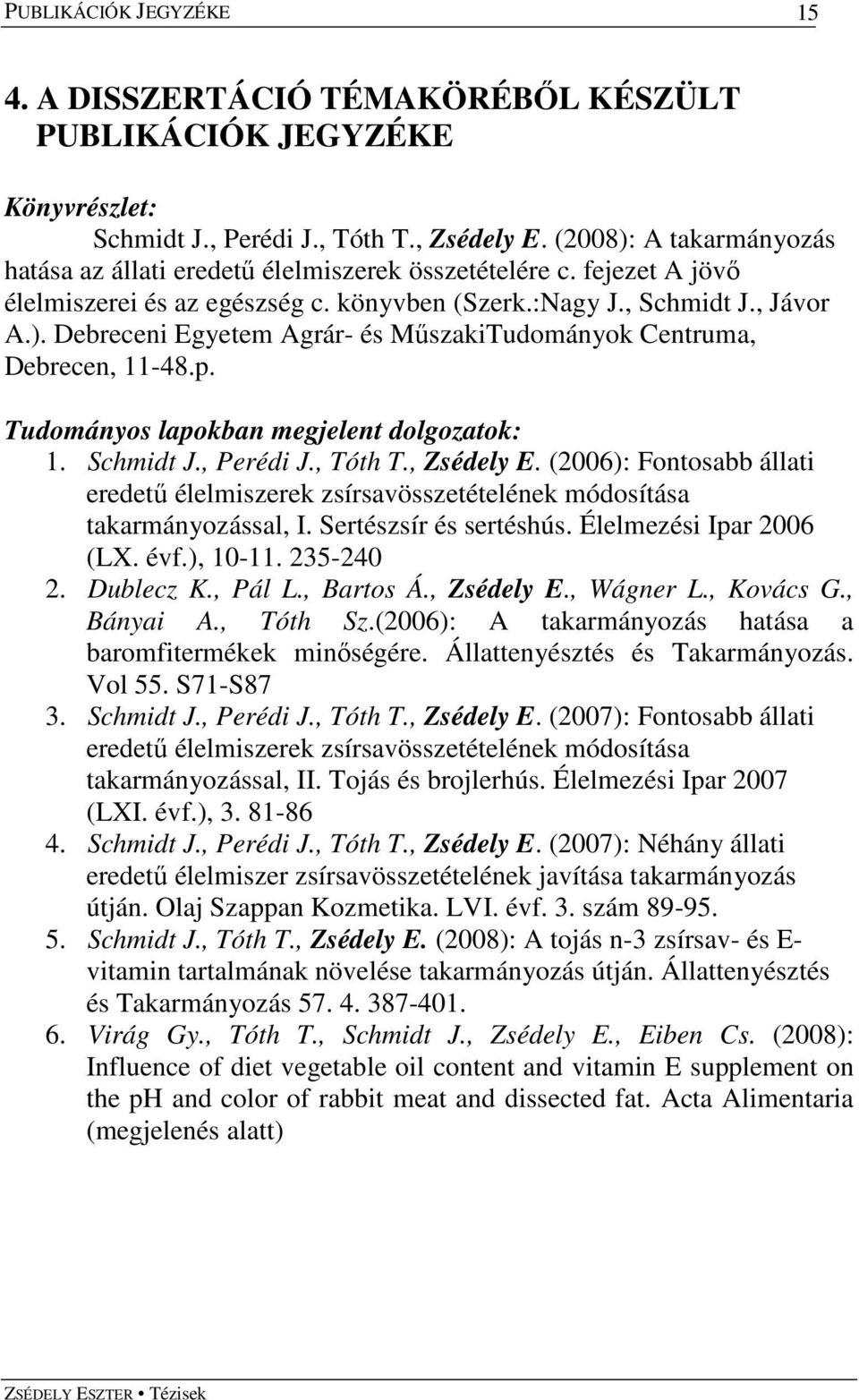 p. Tudományos lapokban megjelent dolgozatok: 1. Schmidt J., Perédi J., Tóth T., Zsédely E. (2006): Fontosabb állati eredető élelmiszerek zsírsavösszetételének módosítása takarmányozással, I.