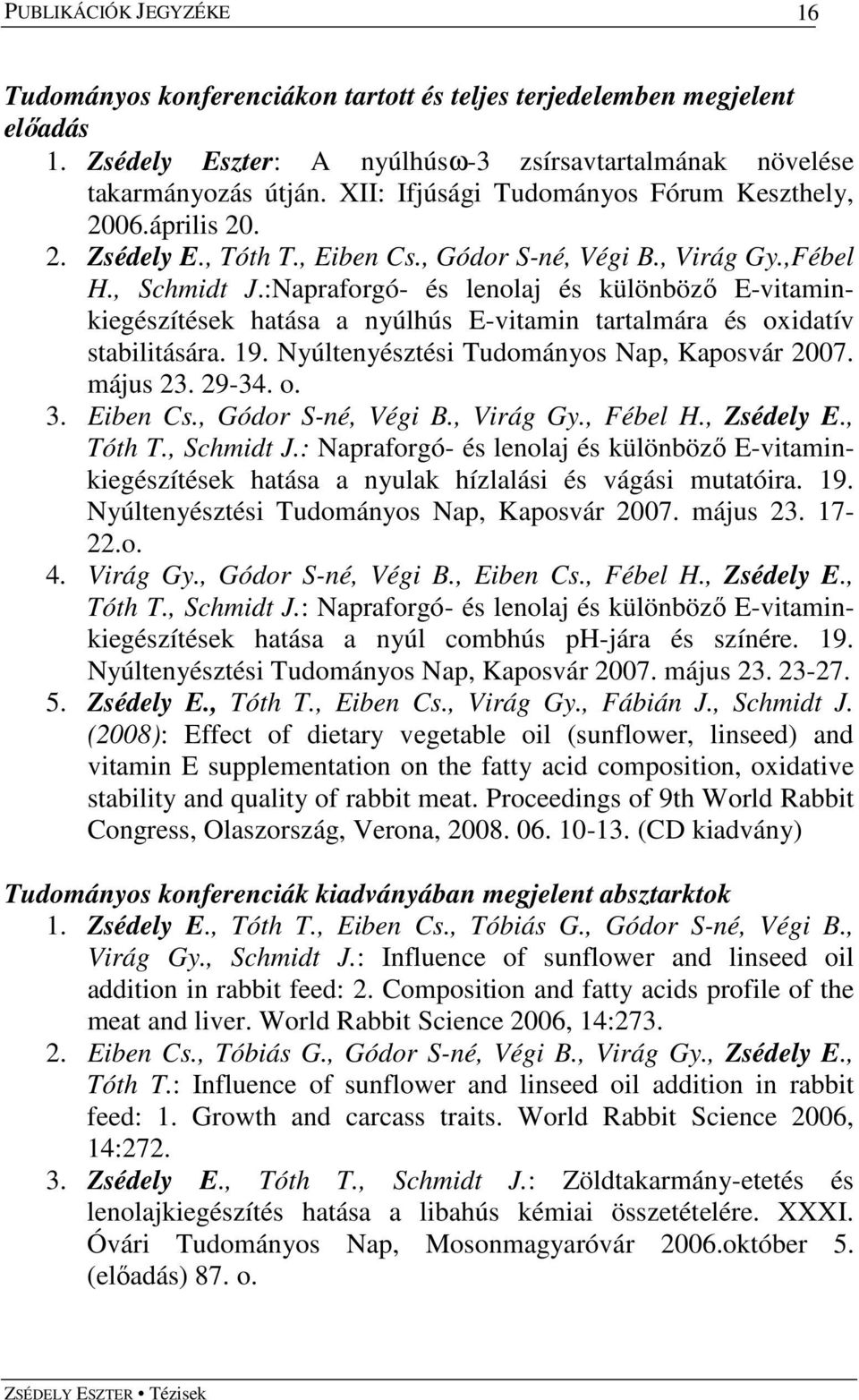 :Napraforgó- és lenolaj és különbözı E-vitaminkiegészítések hatása a nyúlhús E-vitamin tartalmára és oxidatív stabilitására. 19. Nyúltenyésztési Tudományos Nap, Kaposvár 2007. május 23. 29-34. o. 3.