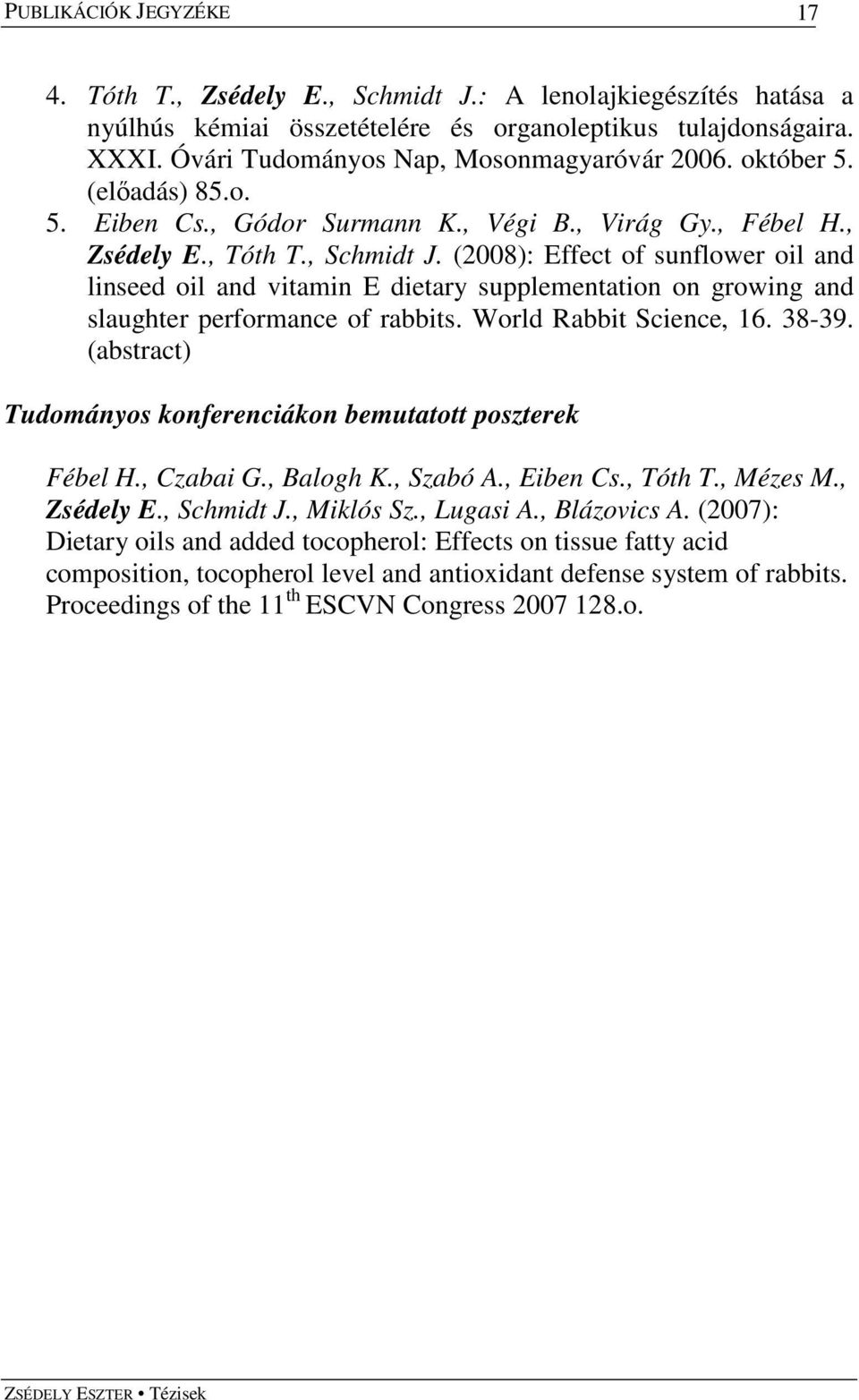 (2008): Effect of sunflower oil and linseed oil and vitamin E dietary supplementation on growing and slaughter performance of rabbits. World Rabbit Science, 16. 38-39.