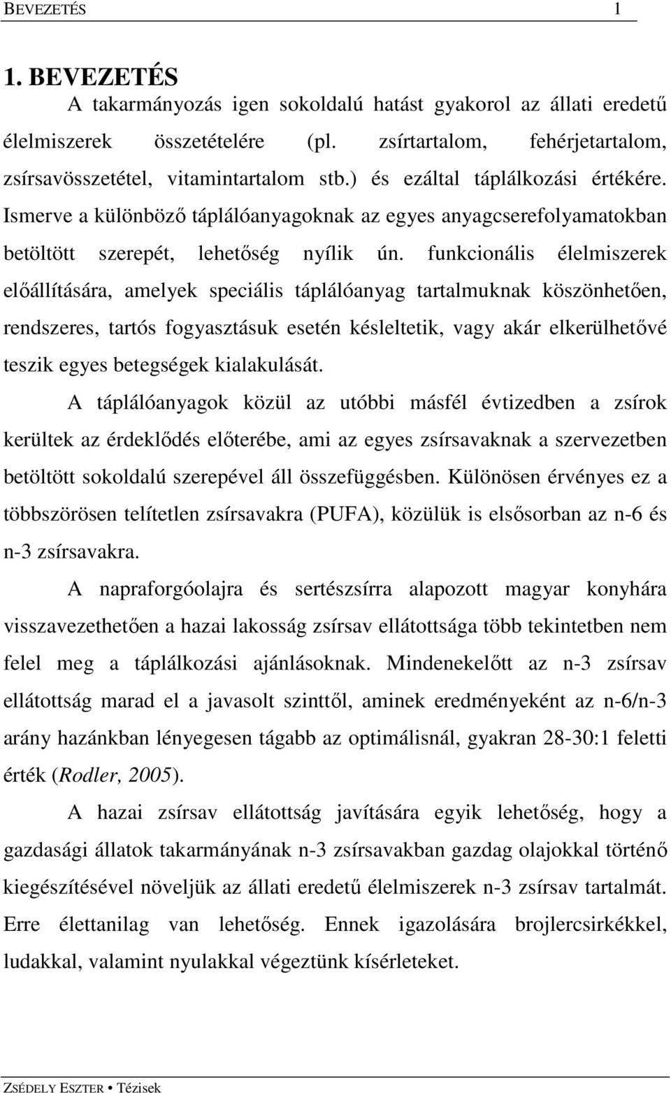 funkcionális élelmiszerek elıállítására, amelyek speciális táplálóanyag tartalmuknak köszönhetıen, rendszeres, tartós fogyasztásuk esetén késleltetik, vagy akár elkerülhetıvé teszik egyes betegségek