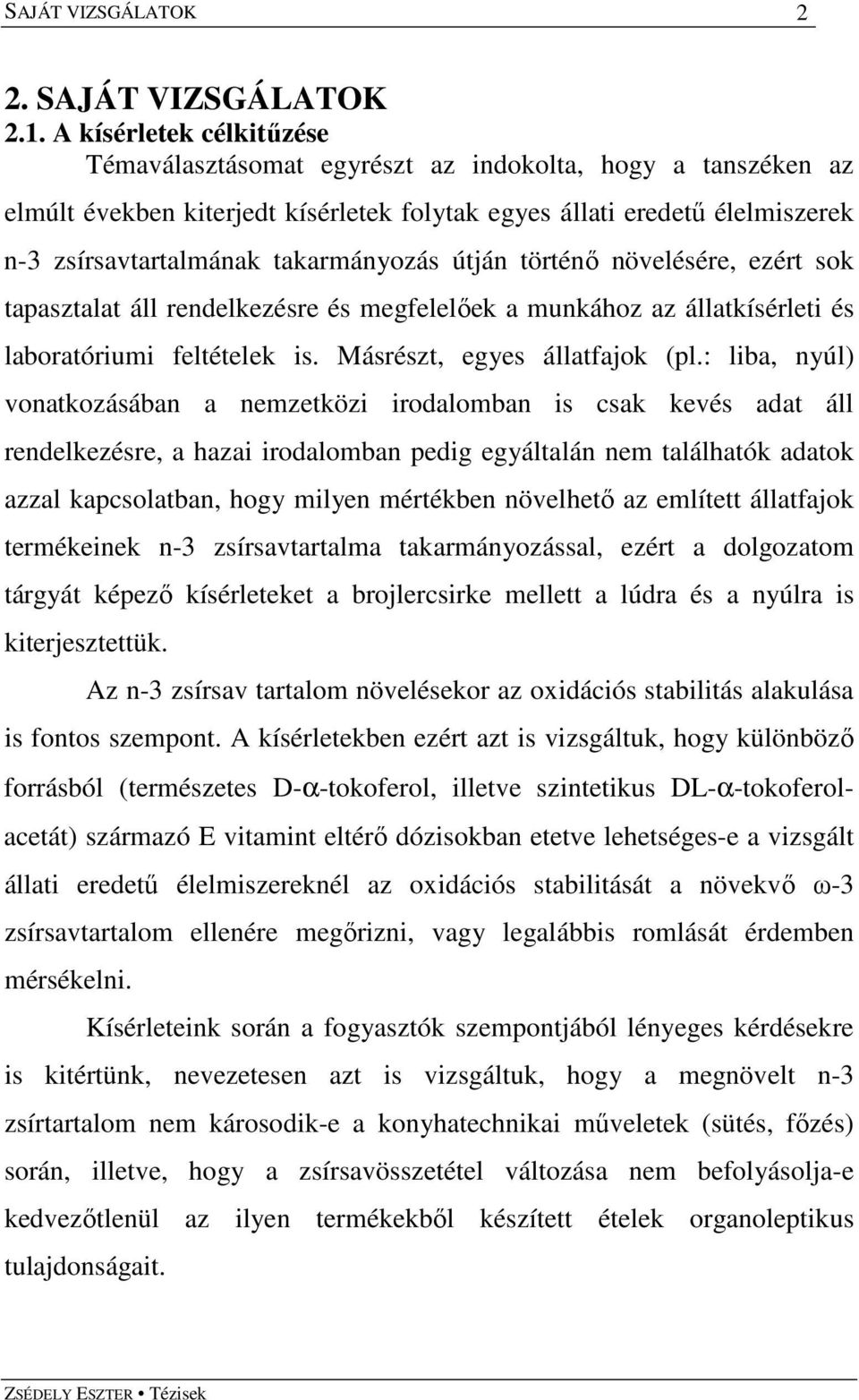 takarmányozás útján történı növelésére, ezért sok tapasztalat áll rendelkezésre és megfelelıek a munkához az állatkísérleti és laboratóriumi feltételek is. Másrészt, egyes állatfajok (pl.