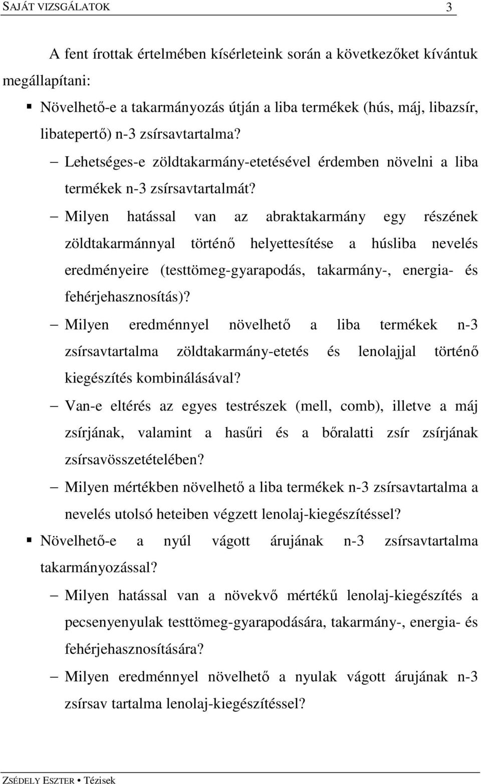 Milyen hatással van az abraktakarmány egy részének zöldtakarmánnyal történı helyettesítése a húsliba nevelés eredményeire (testtömeg-gyarapodás, takarmány-, energia- és fehérjehasznosítás)?
