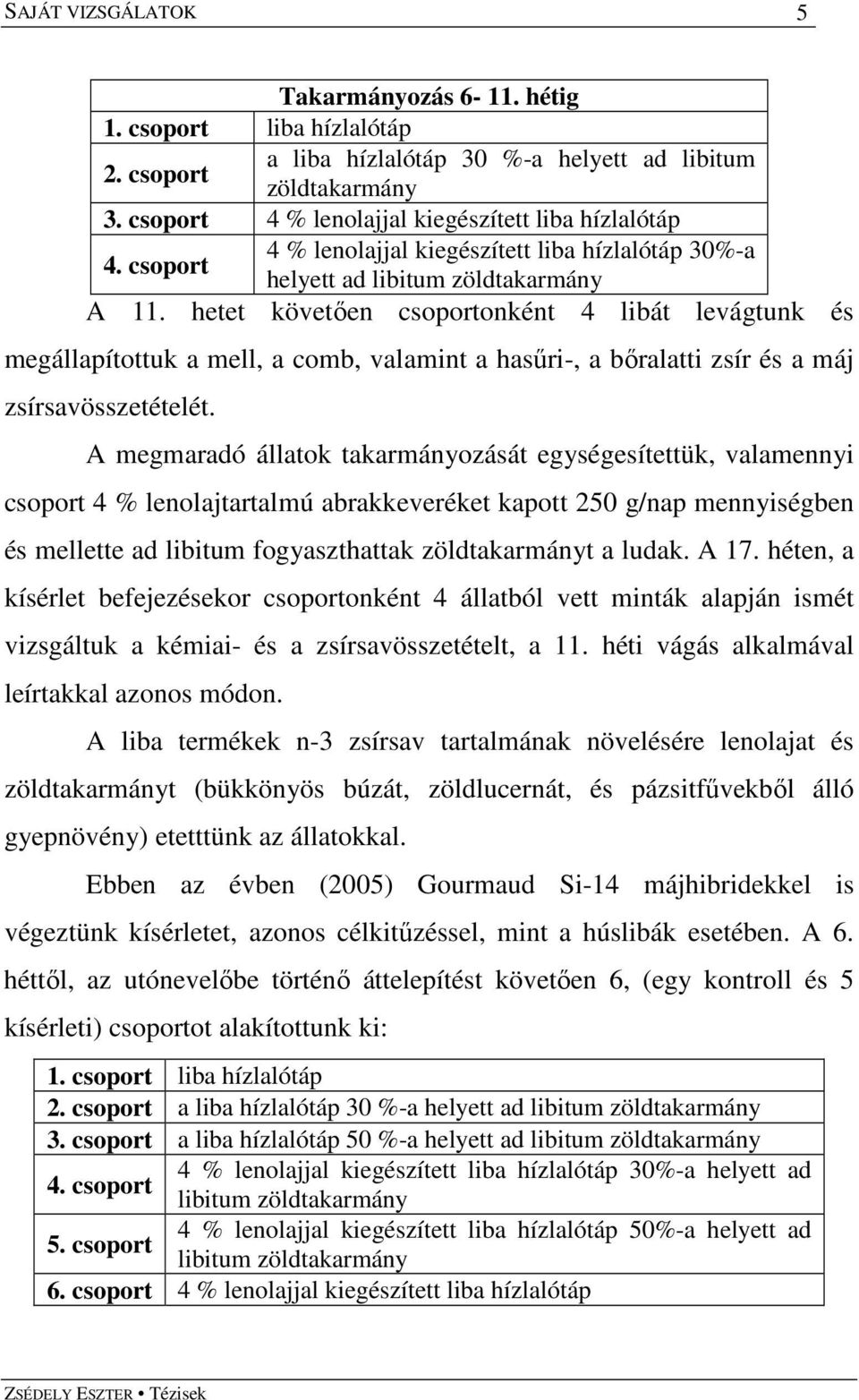hetet követıen csoportonként 4 libát levágtunk és megállapítottuk a mell, a comb, valamint a hasőri-, a bıralatti zsír és a máj zsírsavösszetételét.