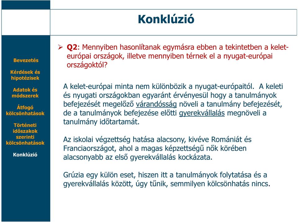 A keleti és nyugati országokban egyaránt érvényesül hogy a tanulmányok befejezését megelőző várandósság növeli a tanulmány befejezését, de a tanulmányok befejezése előtti