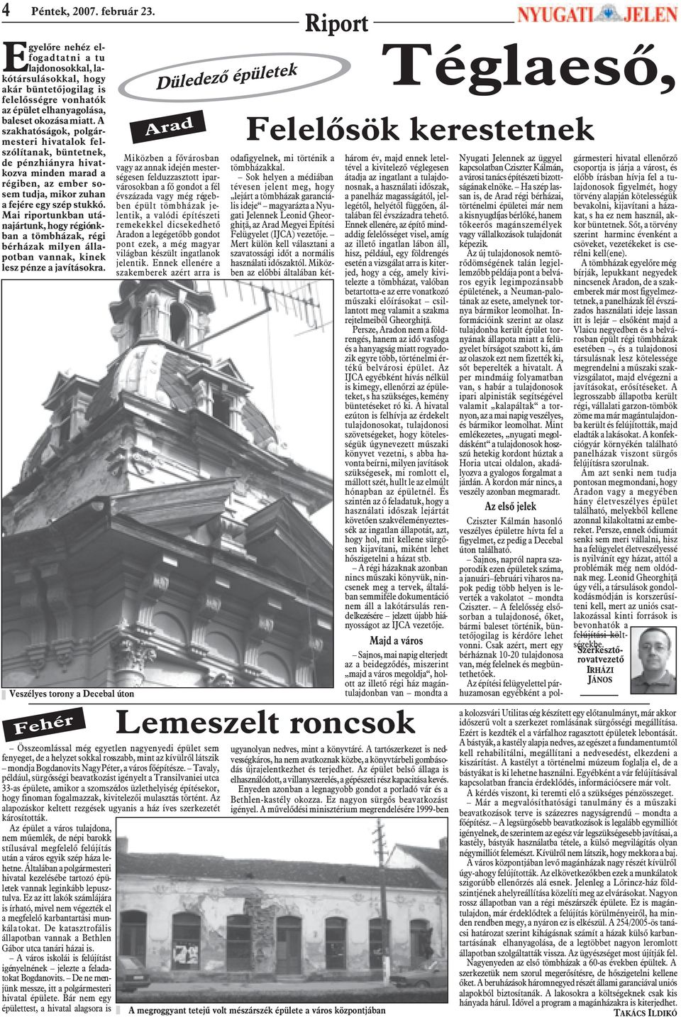 Mai riportunkban utánajártunk, hogy régiónkban a tömbházak, régi bérházak milyen állapotban vannak, kinek lesz pénze a javításokra.