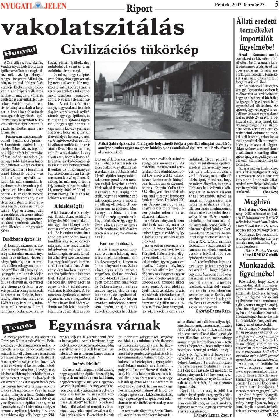 Vajdahunyadon relatív jó irányba alakult a helyzet, a kombinát felszámolt részlegeinek egy részét épületeket vagy letisztított telkeket sikerült újra bevonni a gazdasági életbe, ipari park formájában.