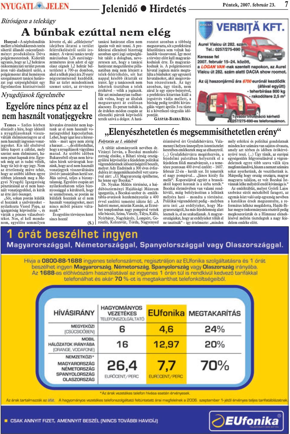 Kiderült ugyanis, hogy az 1,2 hektáros önkormányzati terület potom áron való eladásáról szóló, a polgármester által keményen szorgalmazott tanácsi határozat jogi szépséghibáját egy figyelmetlen