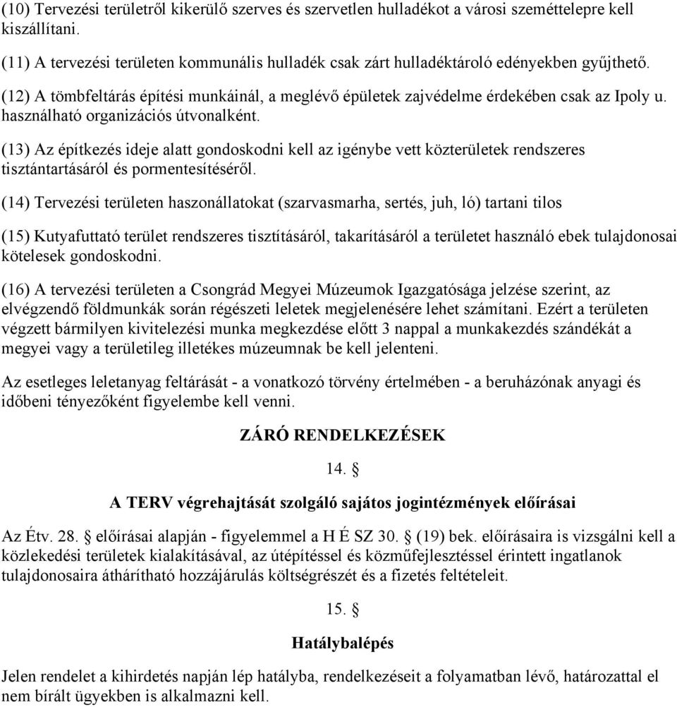 használható organizációs útvonalként. (13) Az építkezés ideje alatt gondoskodni kell az igénybe vett közterületek rendszeres tisztántartásáról és pormentesítéséről.