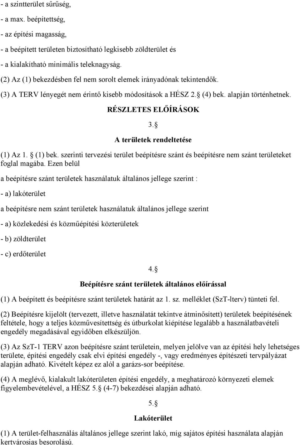 A területek rendeltetése (1) Az 1. (1) bek. szerinti tervezési terület beépítésre szánt és beépítésre nem szánt területeket foglal magába.