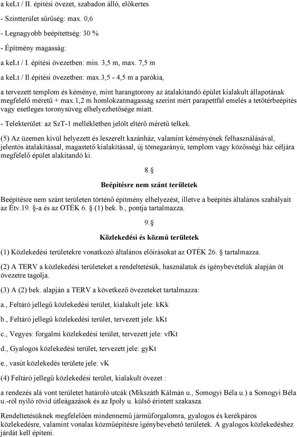 1,2 m homlokzatmagasság szerint mért parapettfal emelés a tetőtérbeépítés vagy esetleges toronysüveg elhelyezhetősége miatt. - Telekterület: az SzT-1 mellékletben jelölt eltérő méretű telkek.