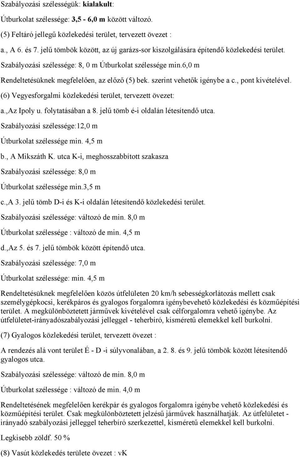 szerint vehetők igénybe a c., pont kivételével. (6) Vegyesforgalmi közlekedési terület, tervezett övezet: a.,az Ipoly u. folytatásában a 8. jelű tömb é-i oldalán létesítendő utca.