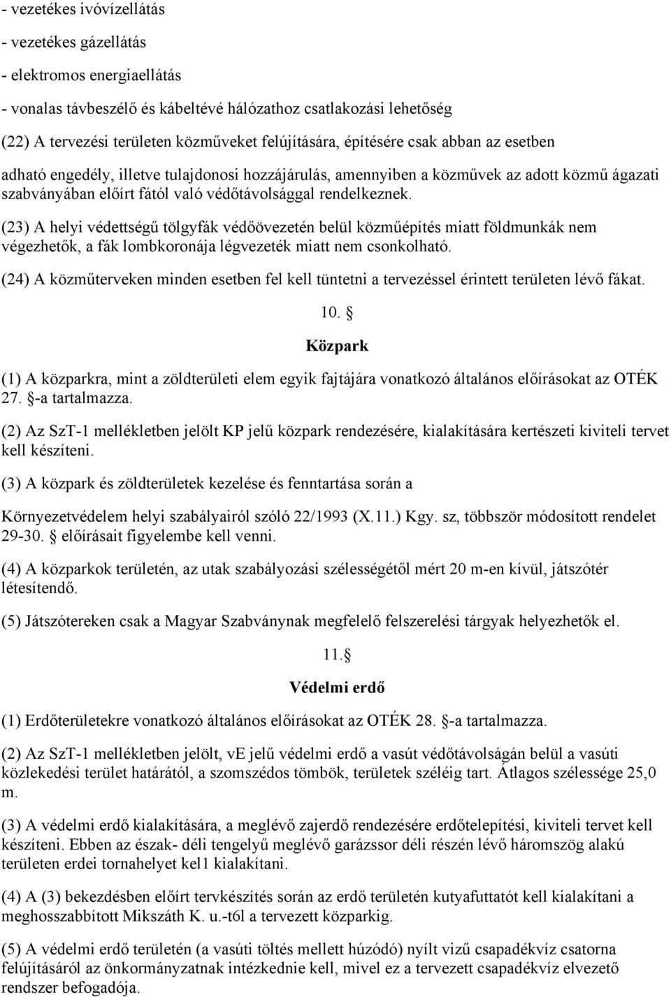 (23) A helyi védettségű tölgyfák védőövezetén belül közműépítés miatt földmunkák nem végezhetők, a fák lombkoronája légvezeték miatt nem csonkolható.