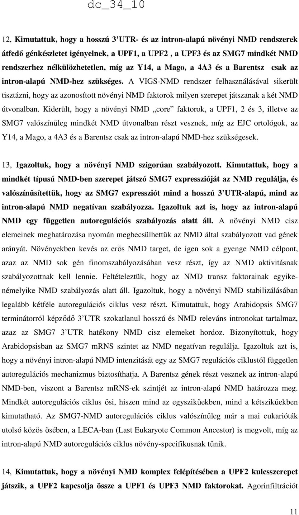 A VIGS-NMD rendszer felhasználásával sikerült tisztázni, hogy az azonosított növényi NMD faktorok milyen szerepet játszanak a két NMD útvonalban.