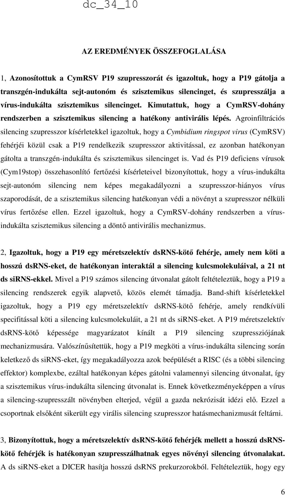 Agroinfiltrációs silencing szupresszor kísérletekkel igazoltuk, hogy a Cymbidium ringspot virus (CymRSV) fehérjéi közül csak a P19 rendelkezik szupresszor aktivitással, ez azonban hatékonyan gátolta