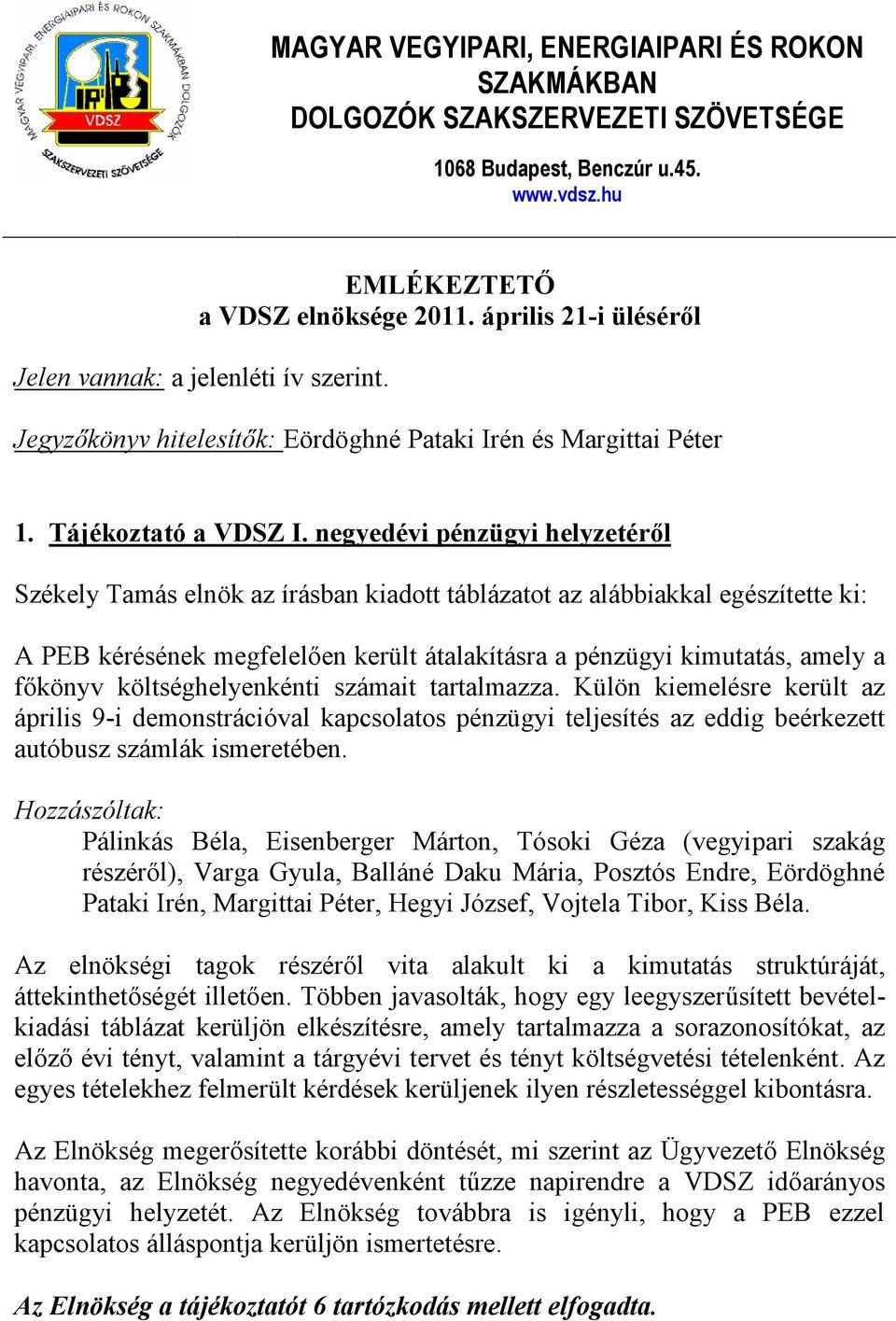 negyedévi pénzügyi helyzetéről Székely Tamás elnök az írásban kiadott táblázatot az alábbiakkal egészítette ki: A PEB kérésének megfelelően került átalakításra a pénzügyi kimutatás, amely a főkönyv