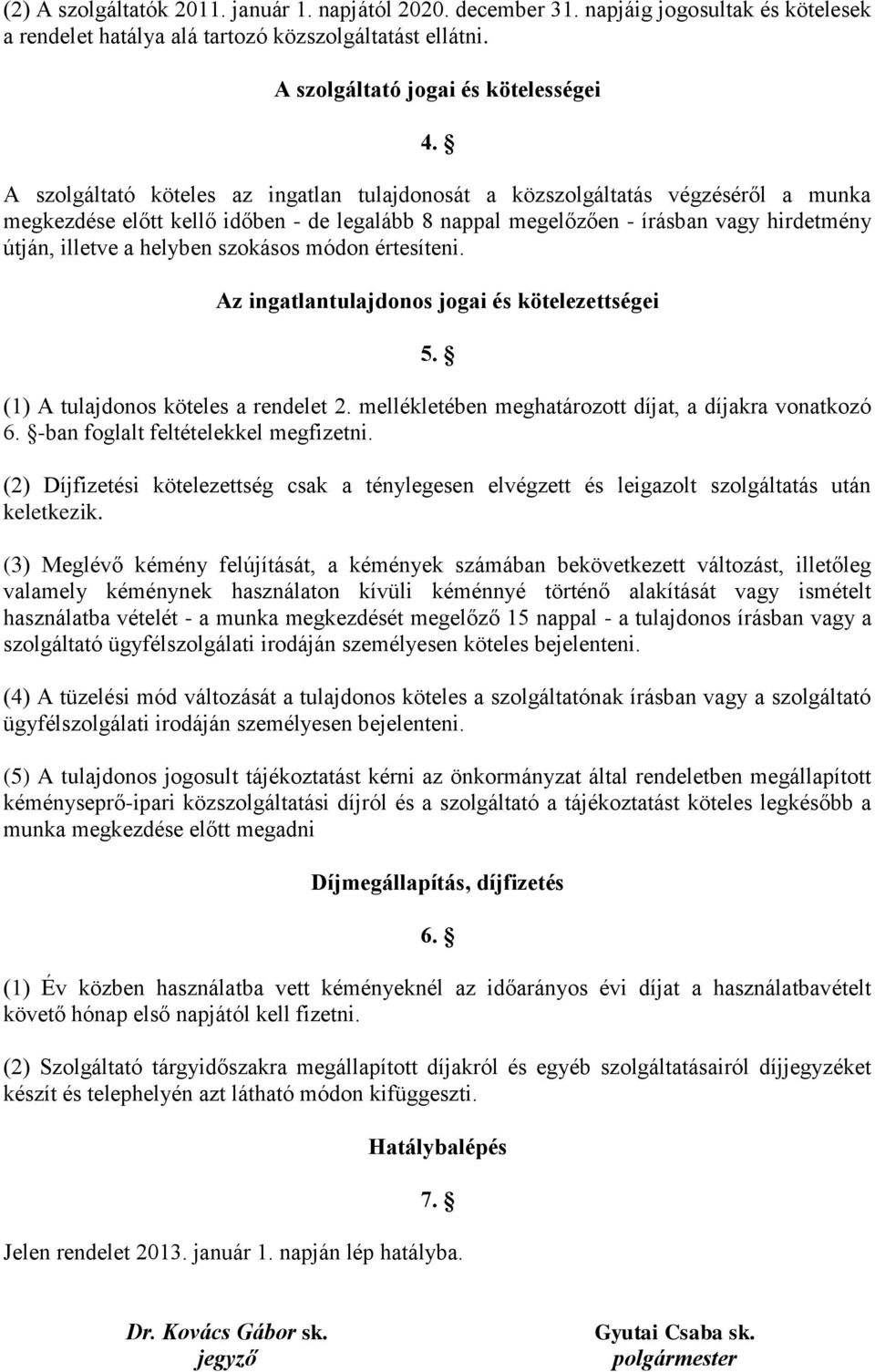 szokásos módon értesíteni. Az ingatlantulajdonos jogai és kötelezettségei 5. (1) A tulajdonos köteles a rendelet 2. mellékletében meghatározott díjat, a díjakra vonatkozó 6.