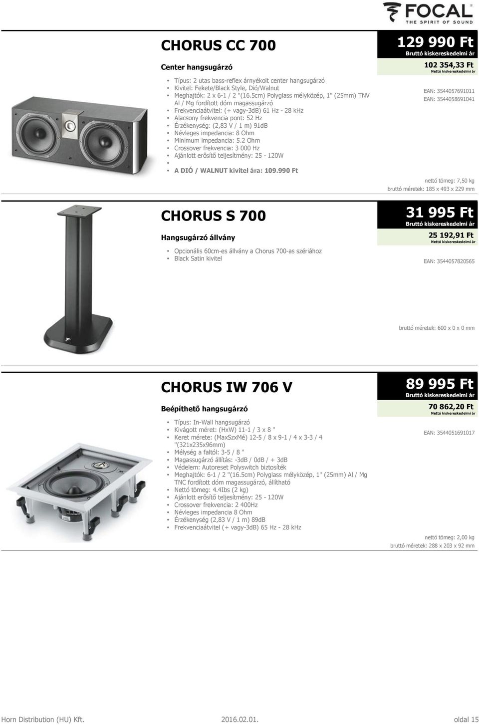 impedancia: 5.2 Ohm Crossover frekvencia: 3 000 Hz Ajánlott erősítő teljesítmény: 25-120W A DIÓ / WALNUT kivitel ára: 109.