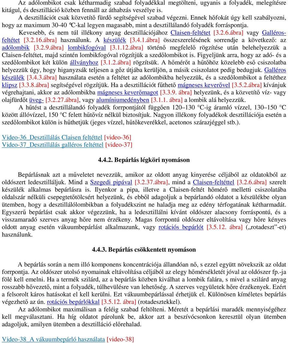 Kevesebb, és nem túl illékony anyag desztillációjához Claisen-feltétet [3.2.6.ábra] vagy Gallérosfeltétet [3.2.16.ábra] használunk. A készülék [3.4.1.ábra] összeszerelésének sorrendje a következı: az adólombik [3.