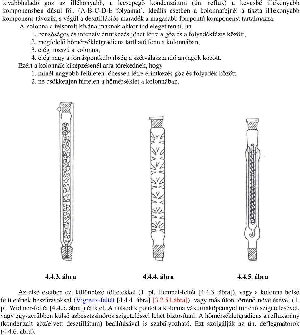 A kolonna a felsorolt kívánalmaknak akkor tud eleget tenni, ha 1. bensıséges és intenzív érintkezés jöhet létre a gız és a folyadékfázis között, 2.