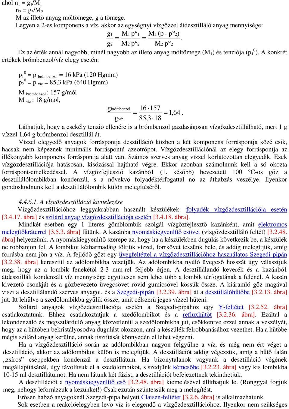 A konkrét értékek brómbenzol/víz elegy esetén: p 1 0 = p brómbenzol = 16 kpa (120 Hgmm) p 2 0 = p víz = 85,3 kpa (640 Hgmm) M brómbenzol : 157 g/mól M víz : 18 g/mól, gbrómbenzol 16 157 = = 1,64.