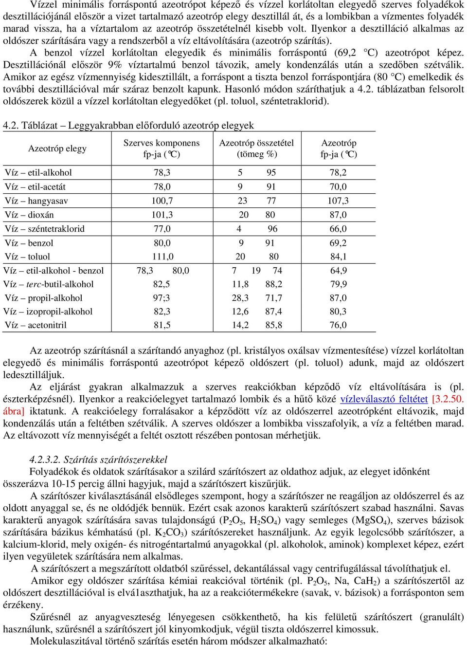 A benzol vízzel korlátoltan elegyedik és minimális forráspontú (69,2 C) azeotrópot képez. Desztillációnál elıször 9% víztartalmú benzol távozik, amely kondenzálás után a szedıben szétválik.