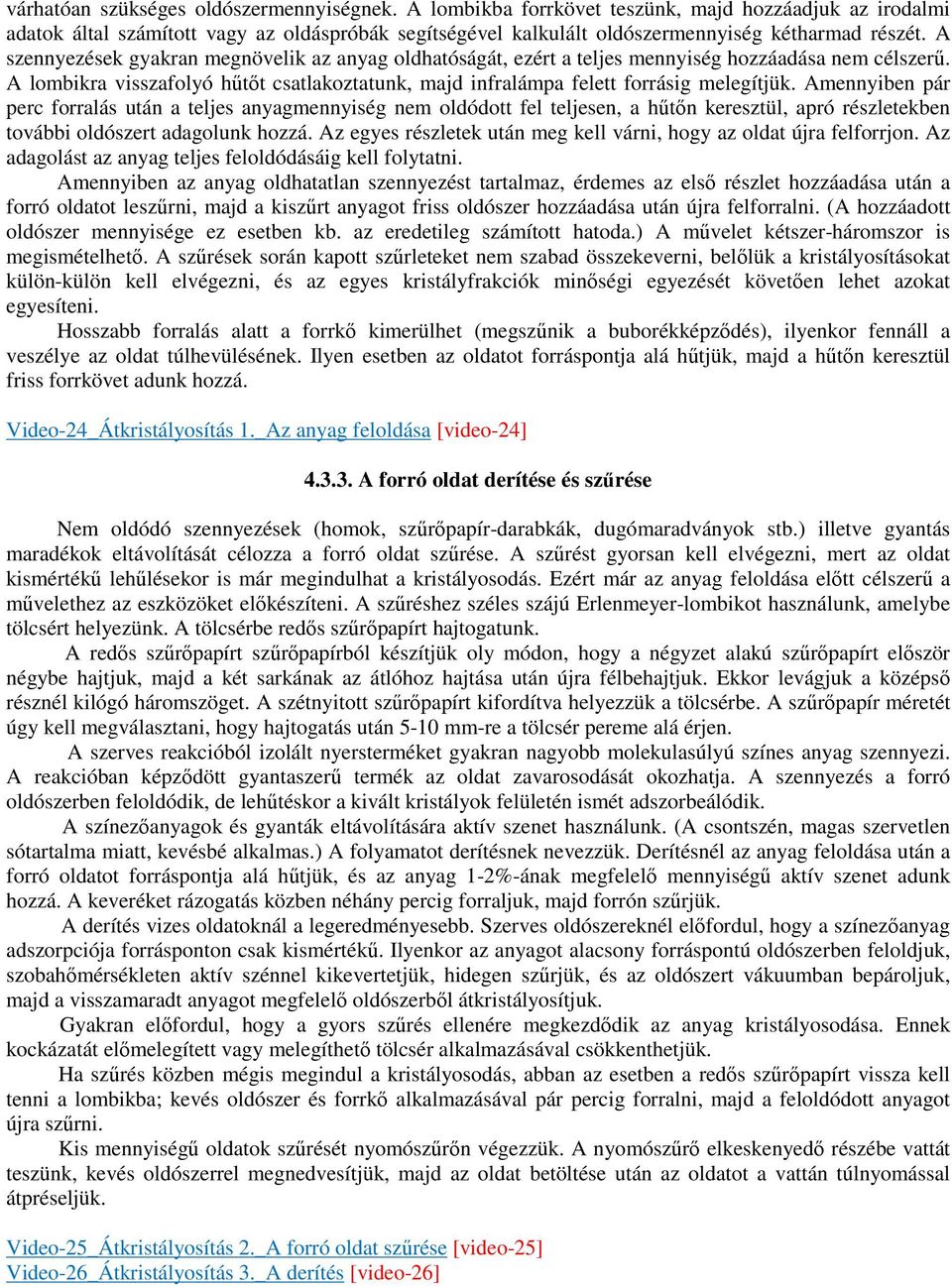 A szennyezések gyakran megnövelik az anyag oldhatóságát, ezért a teljes mennyiség hozzáadása nem célszerő. A lombikra visszafolyó hőtıt csatlakoztatunk, majd infralámpa felett forrásig melegítjük.