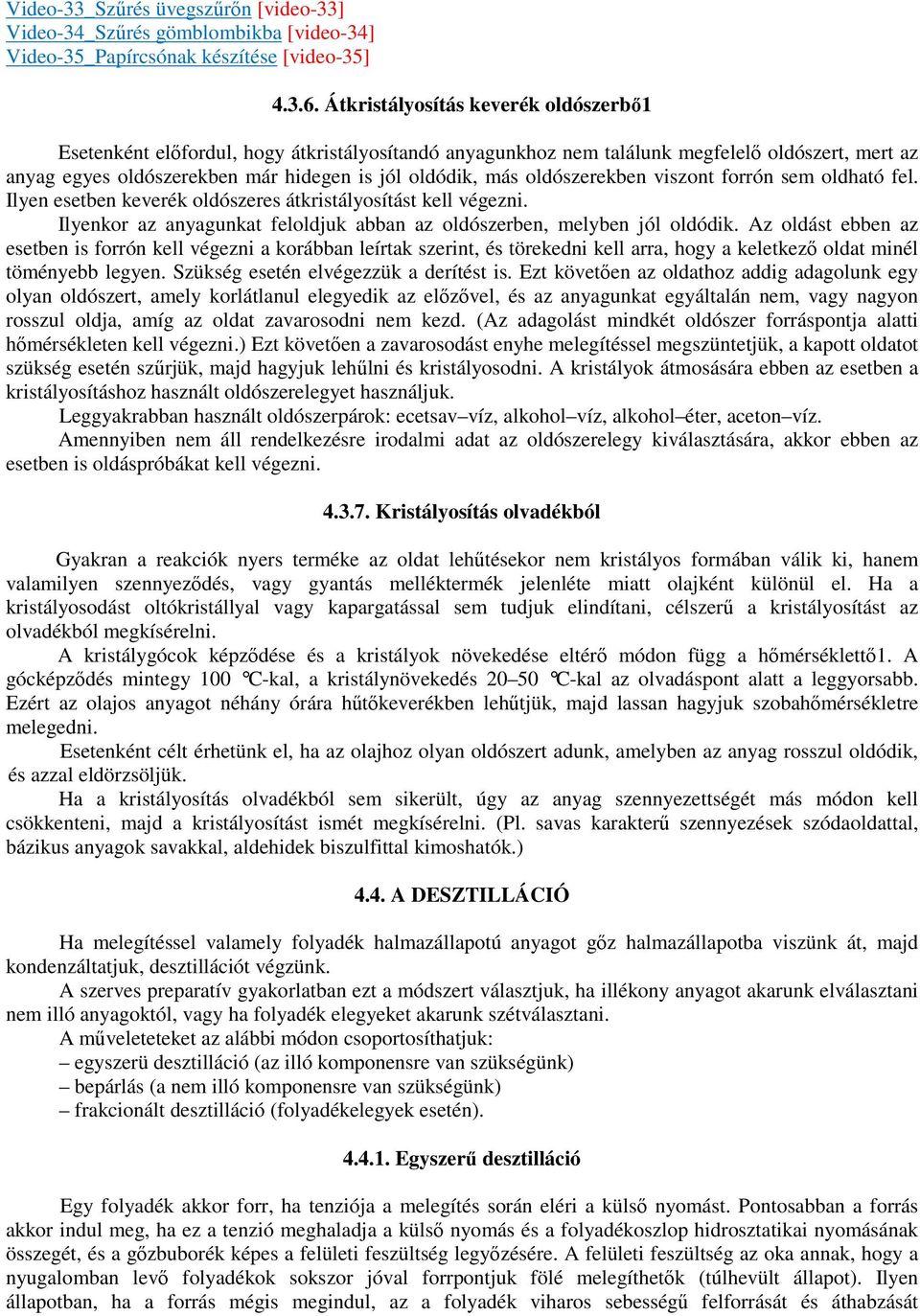 oldószerekben viszont forrón sem oldható fel. Ilyen esetben keverék oldószeres átkristályosítást kell végezni. Ilyenkor az anyagunkat feloldjuk abban az oldószerben, melyben jól oldódik.