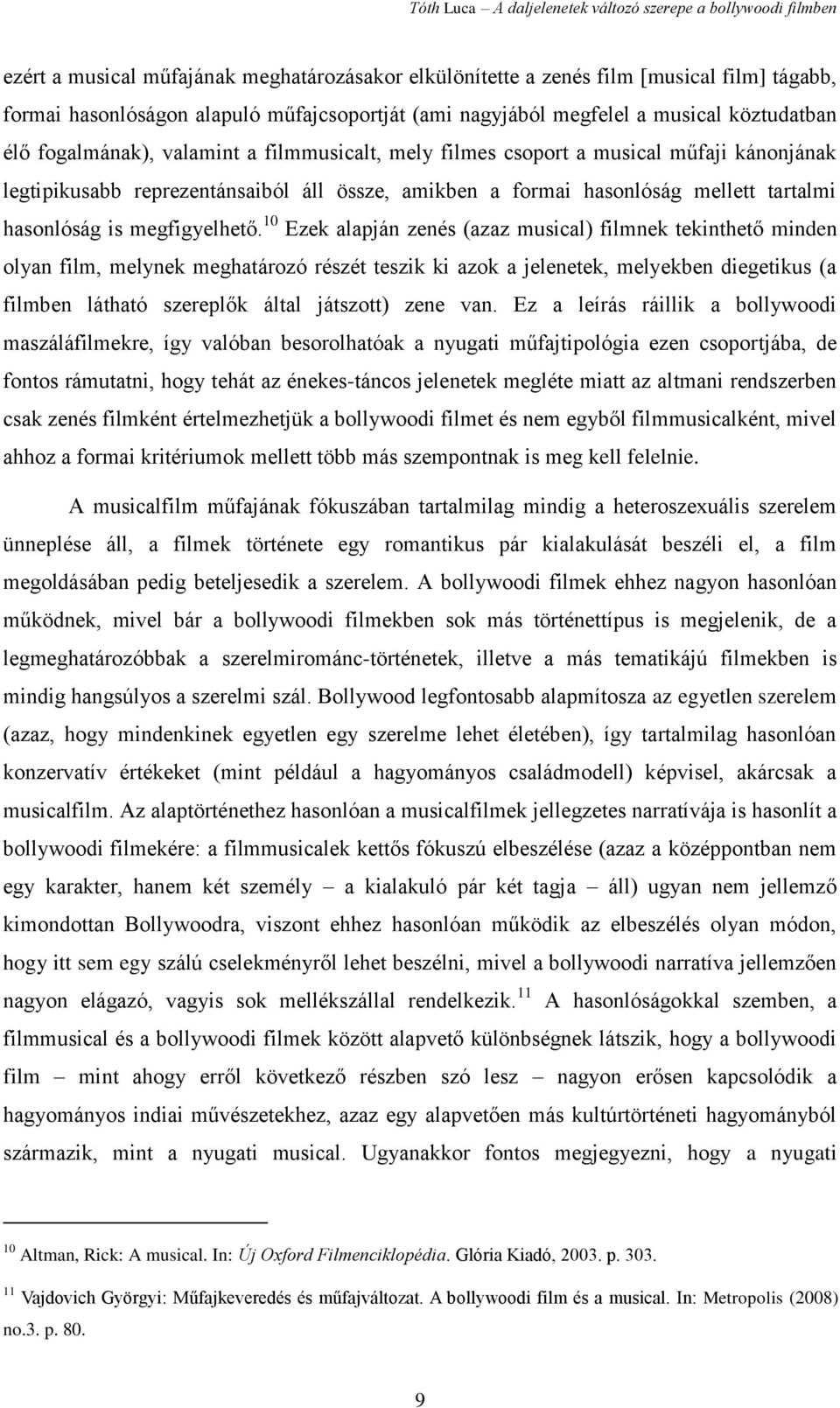 10 Ezek alapján zenés (azaz musical) filmnek tekinthető minden olyan film, melynek meghatározó részét teszik ki azok a jelenetek, melyekben diegetikus (a filmben látható szereplők által játszott)