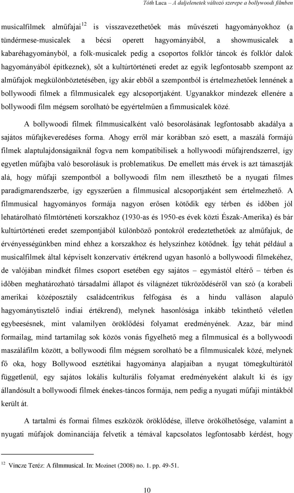 értelmezhetőek lennének a bollywoodi filmek a filmmusicalek egy alcsoportjaként. Ugyanakkor mindezek ellenére a bollywoodi film mégsem sorolható be egyértelműen a fimmusicalek közé.