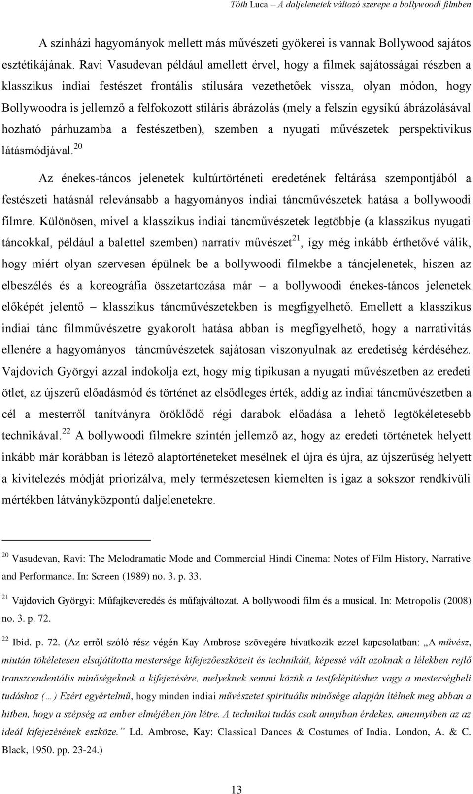 stiláris ábrázolás (mely a felszín egysíkú ábrázolásával hozható párhuzamba a festészetben), szemben a nyugati művészetek perspektivikus látásmódjával.