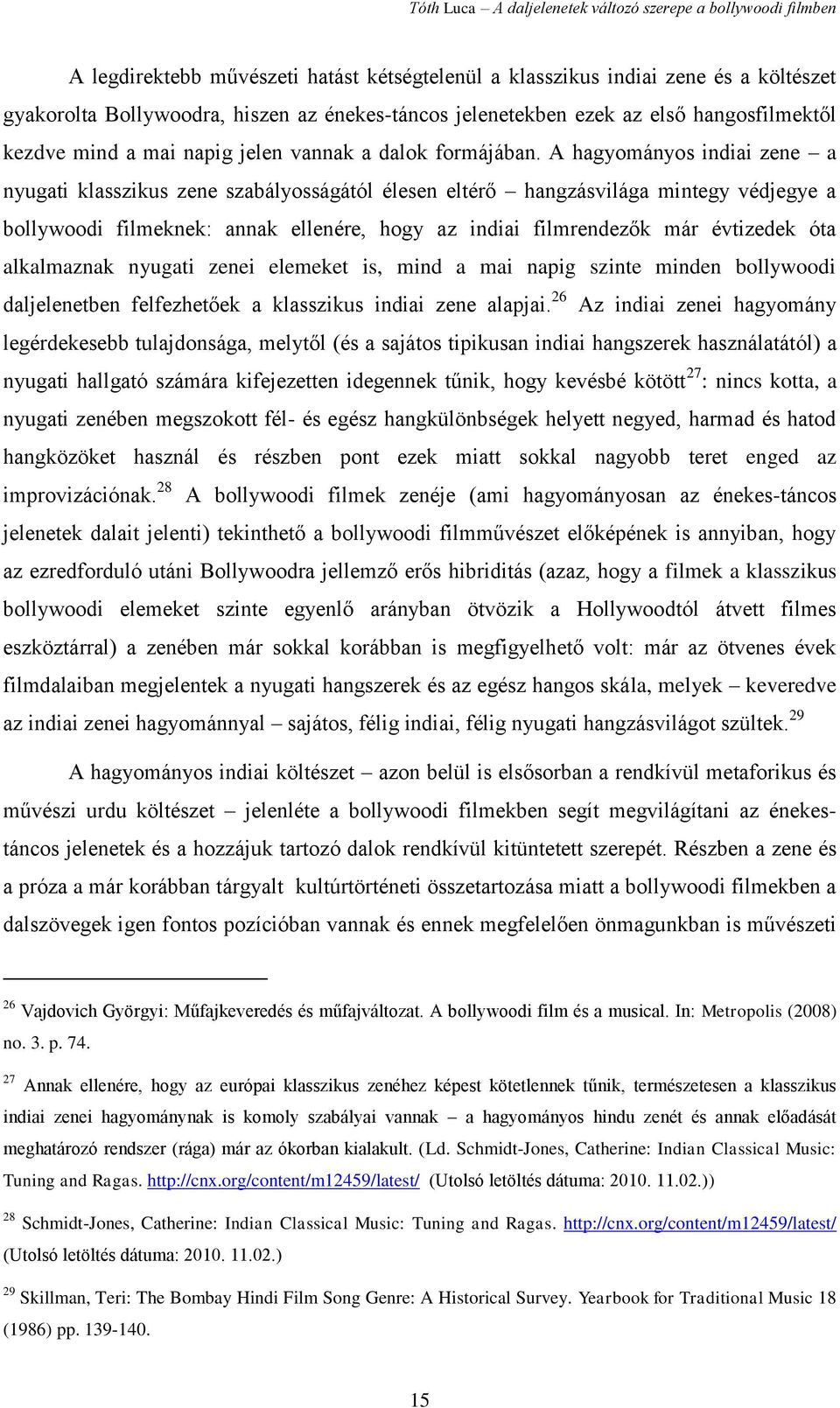 A hagyományos indiai zene a nyugati klasszikus zene szabályosságától élesen eltérő hangzásvilága mintegy védjegye a bollywoodi filmeknek: annak ellenére, hogy az indiai filmrendezők már évtizedek óta
